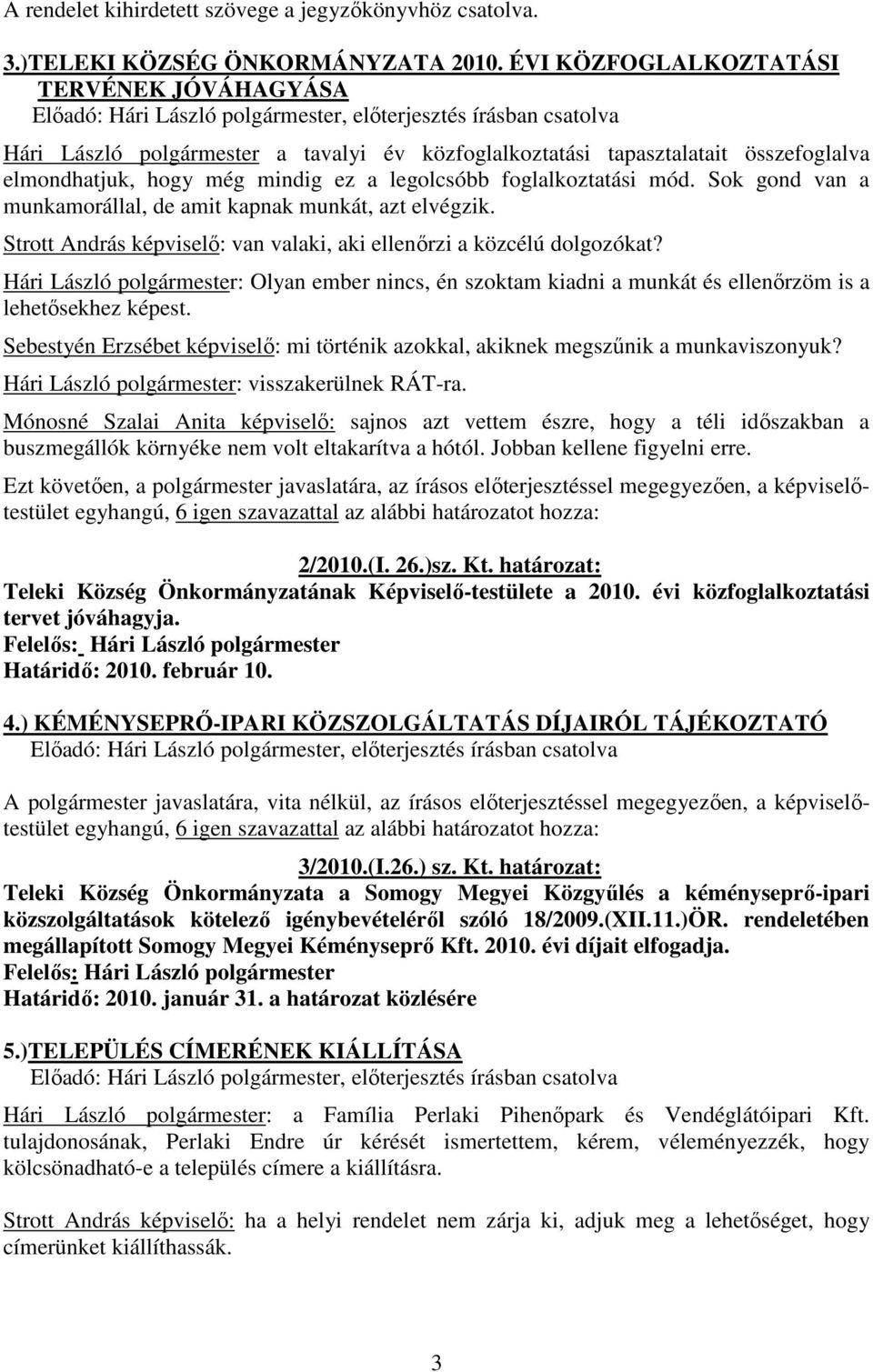 Sok gond van a munkamorállal, de amit kapnak munkát, azt elvégzik. Strott András képviselő: van valaki, aki ellenőrzi a közcélú dolgozókat?