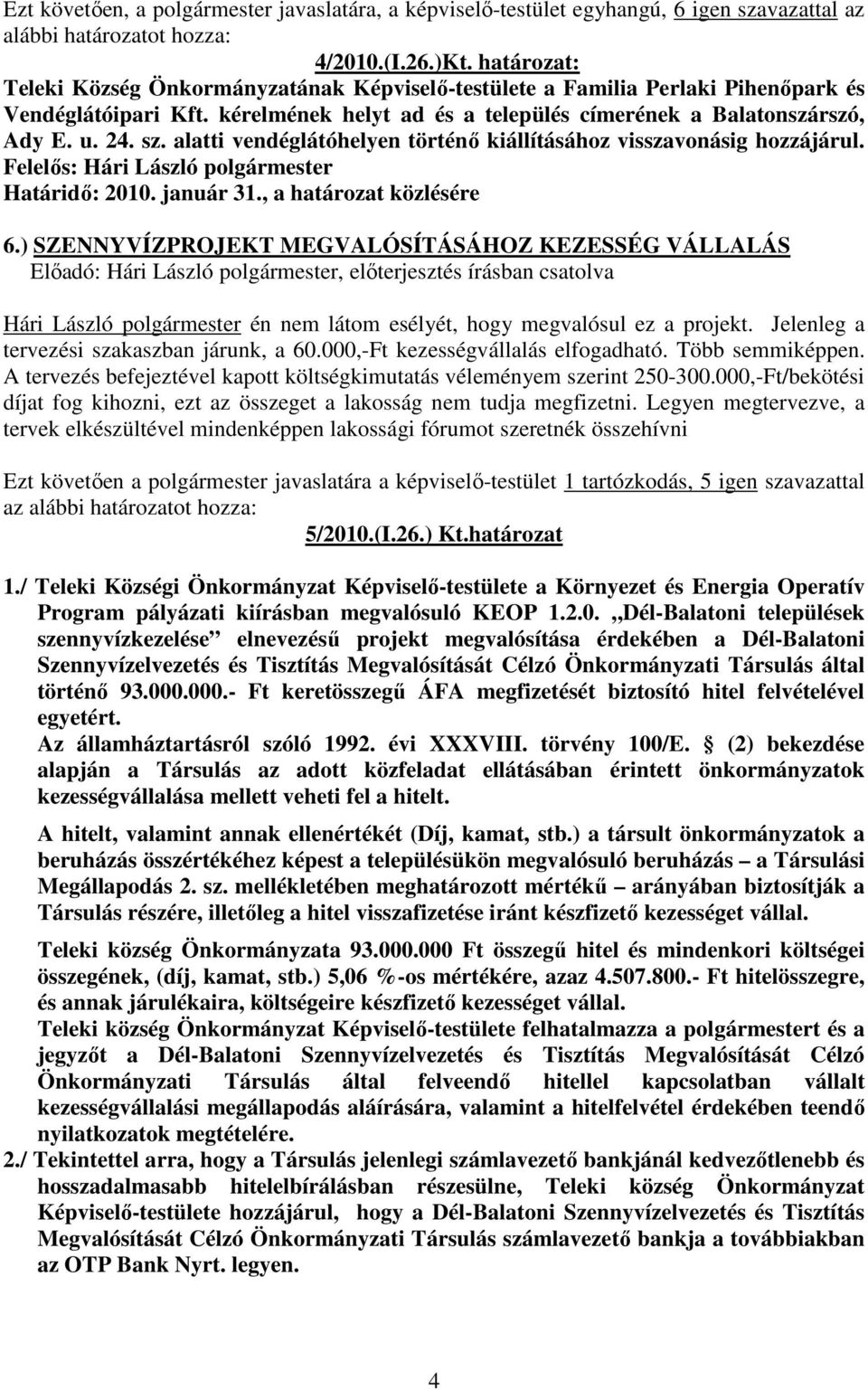 alatti vendéglátóhelyen történő kiállításához visszavonásig hozzájárul. Határidő: 2010. január 31., a határozat közlésére 6.