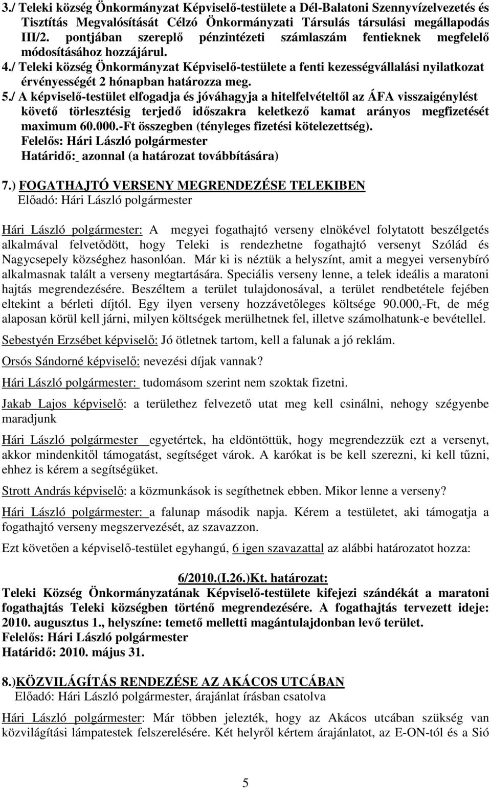 / Teleki község Önkormányzat Képviselő-testülete a fenti kezességvállalási nyilatkozat érvényességét 2 hónapban határozza meg. 5.