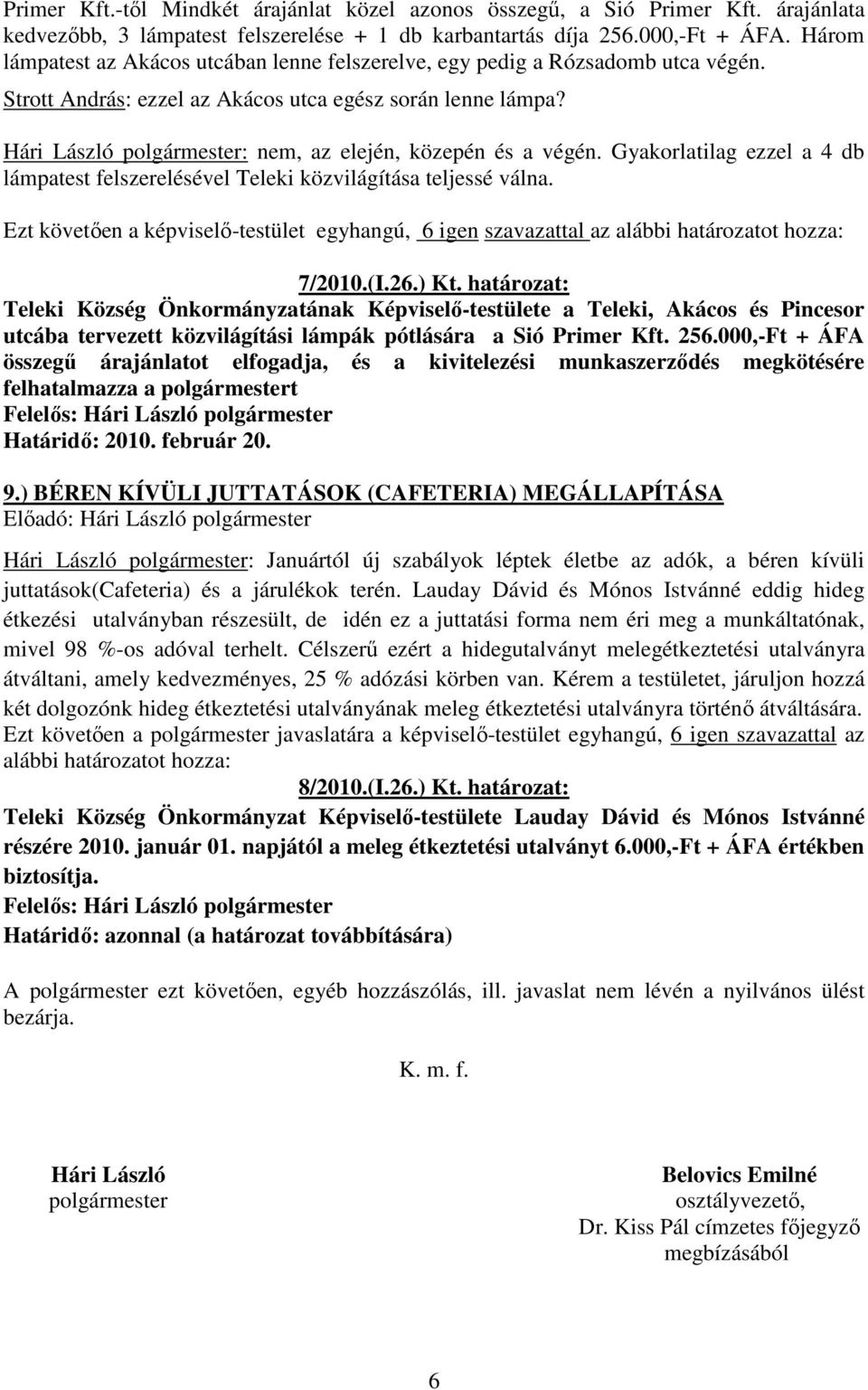 Hári László polgármester: nem, az elején, közepén és a végén. Gyakorlatilag ezzel a 4 db lámpatest felszerelésével Teleki közvilágítása teljessé válna.