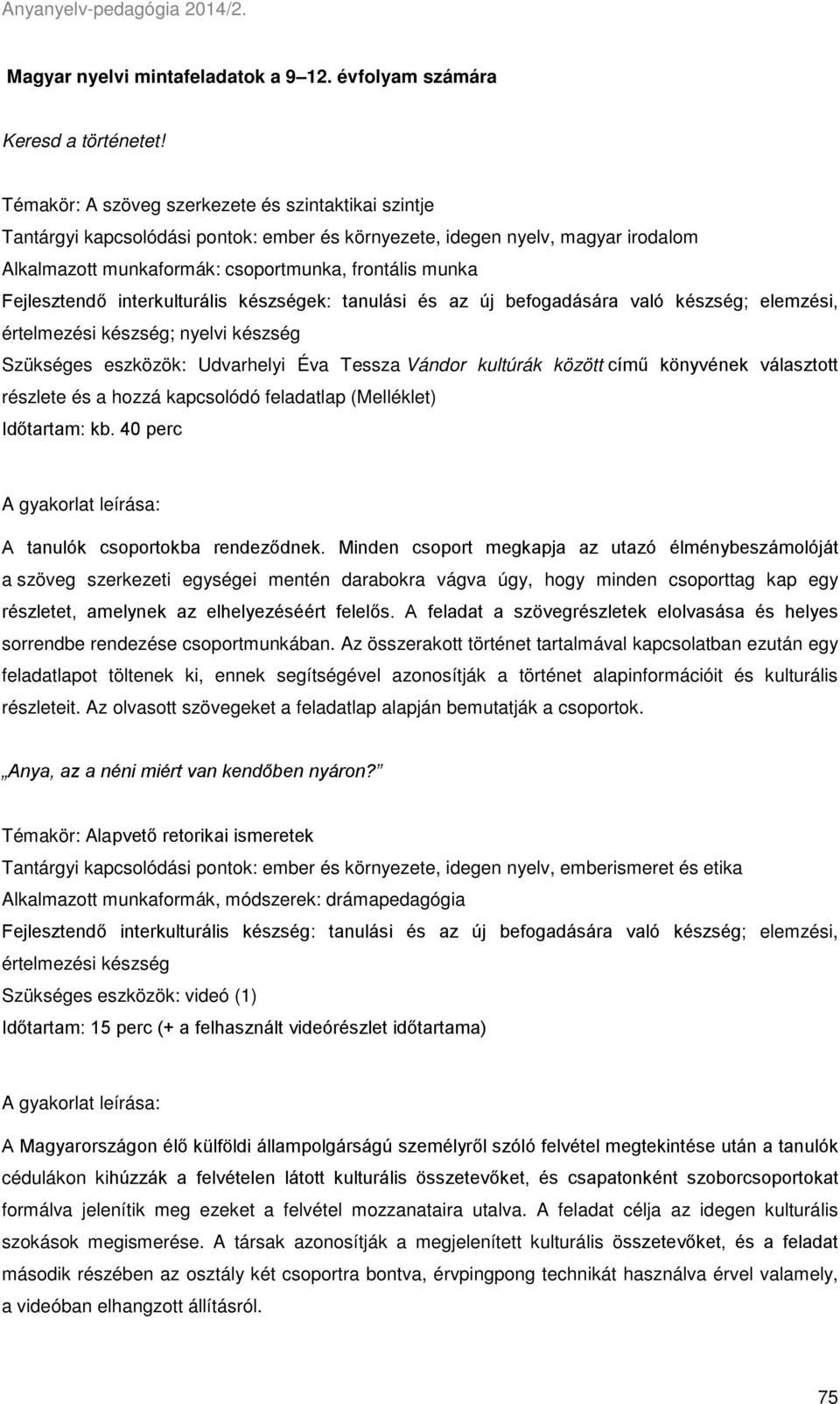 Fejlesztendő interkulturális készségek: tanulási és az új befogadására való készség; elemzési, értelmezési készség; nyelvi készség Szükséges eszközök: Udvarhelyi Éva Tessza Vándor kultúrák között