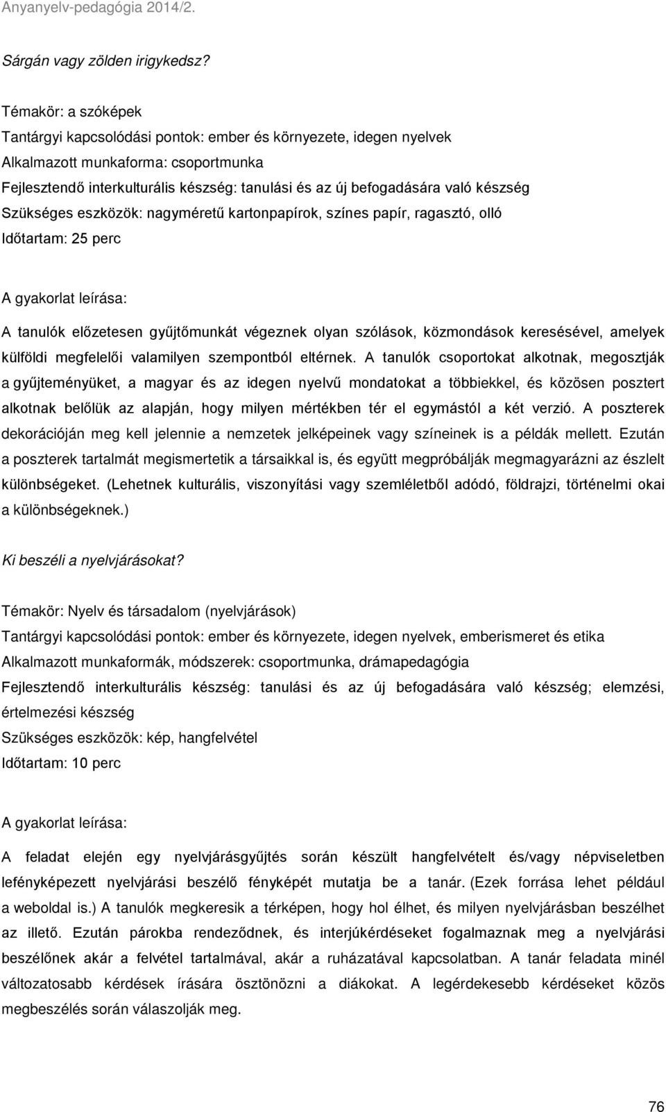 készség Szükséges eszközök: nagyméretű kartonpapírok, színes papír, ragasztó, olló Időtartam: 25 perc A gyakorlat leírása: A tanulók előzetesen gyűjtőmunkát végeznek olyan szólások, közmondások