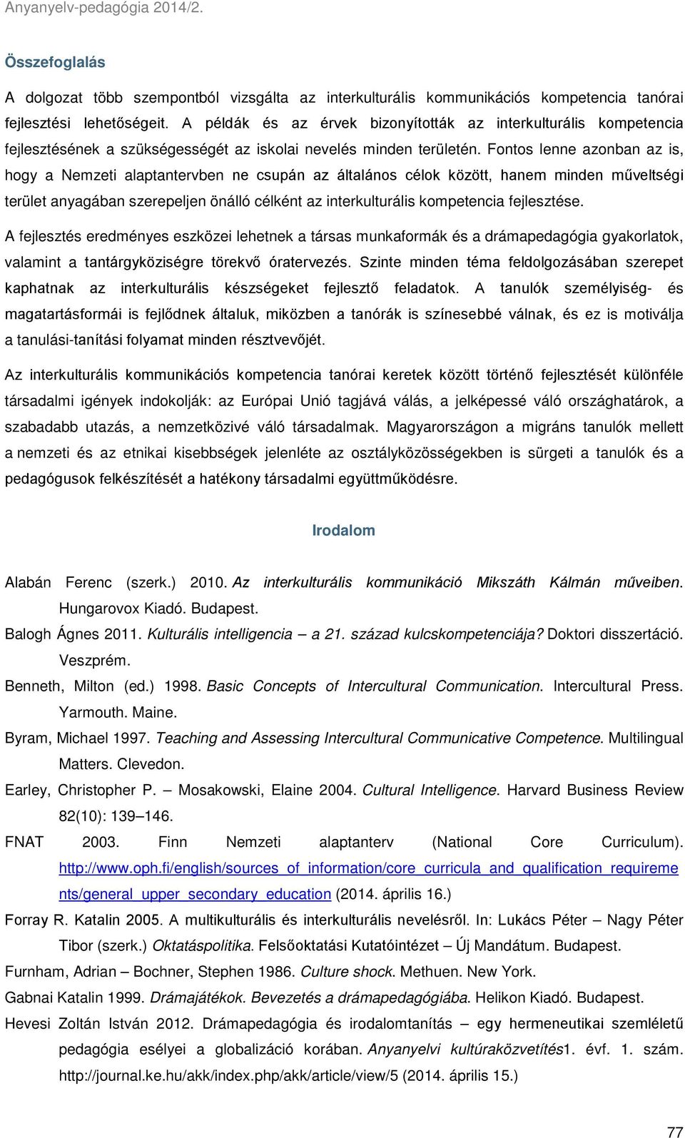 Fontos lenne azonban az is, hogy a Nemzeti alaptantervben ne csupán az általános célok között, hanem minden műveltségi terület anyagában szerepeljen önálló célként az interkulturális kompetencia