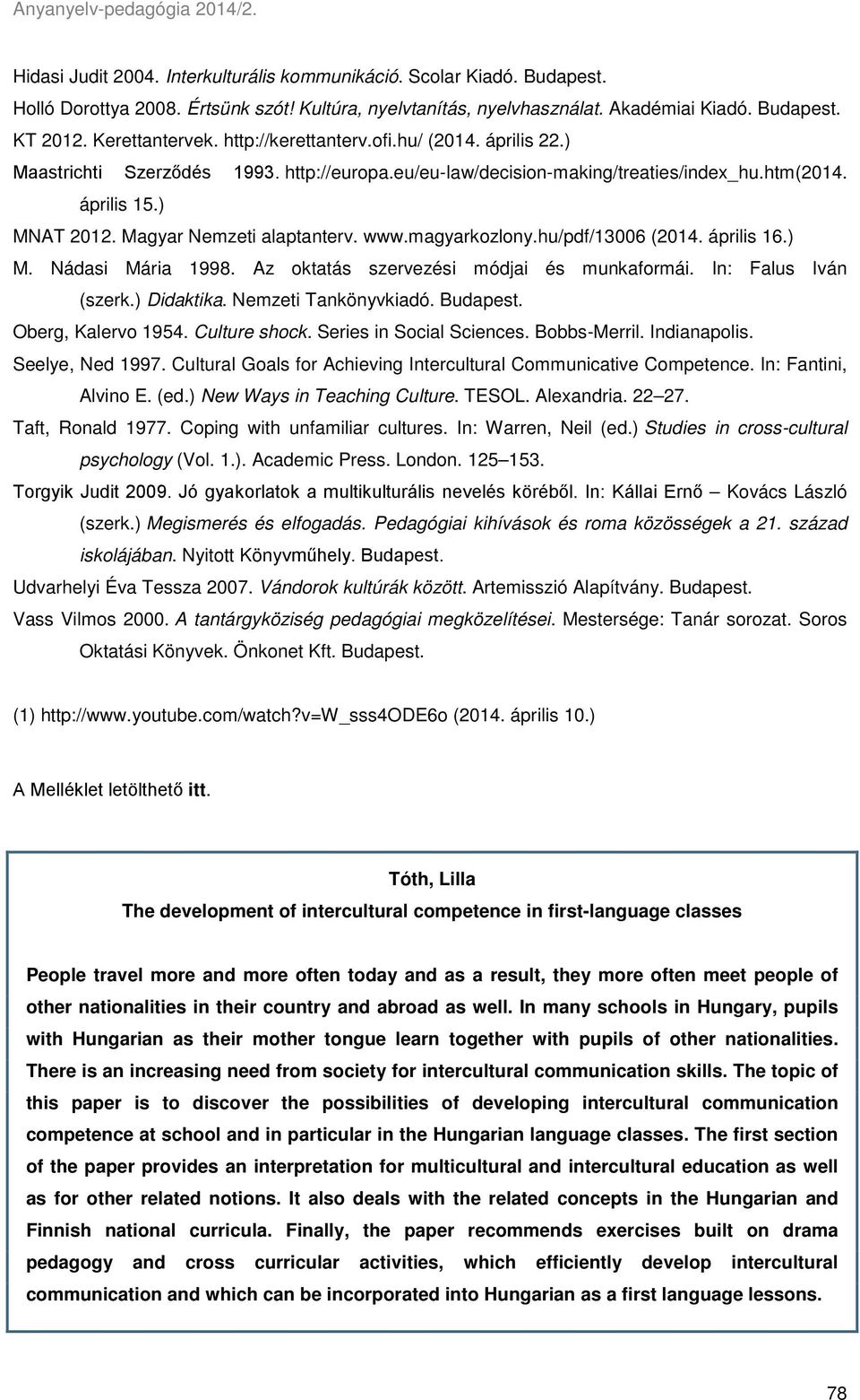 magyarkozlony.hu/pdf/13006 (2014. április 16.) M. Nádasi Mária 1998. Az oktatás szervezési módjai és munkaformái. In: Falus Iván (szerk.) Didaktika. Nemzeti Tankönyvkiadó. Budapest.