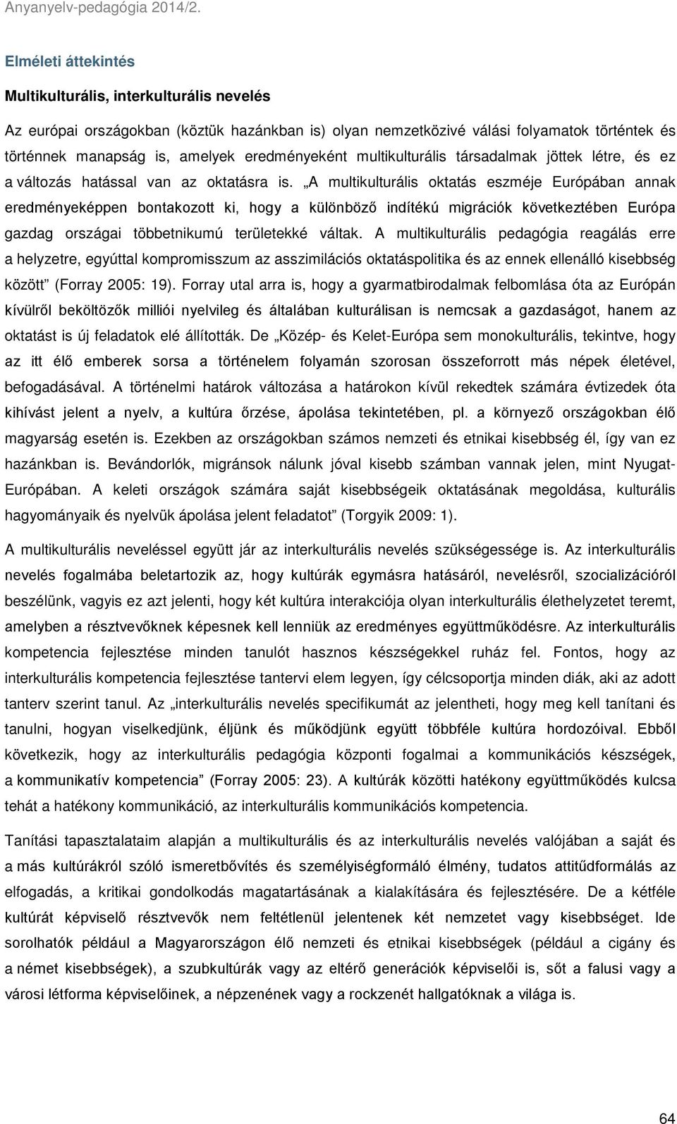 A multikulturális oktatás eszméje Európában annak eredményeképpen bontakozott ki, hogy a különböző indítékú migrációk következtében Európa gazdag országai többetnikumú területekké váltak.