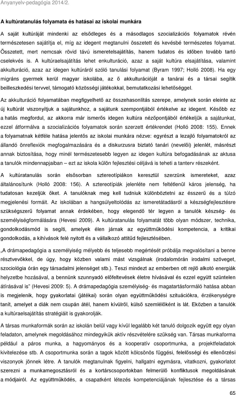 A kultúraelsajátítás lehet enkulturáció, azaz a saját kultúra elsajátítása, valamint akkulturáció, azaz az idegen kultúráról szóló tanulási folyamat (Byram 1997; Holló 2008).