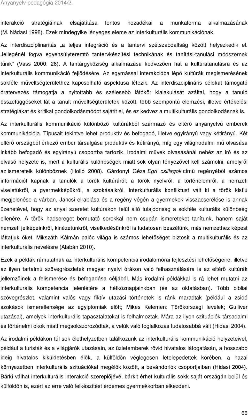Jellegénél fogva egyensúlyteremtő tantervkészítési technikának és tanítási-tanulási módszernek tűnik (Vass 2000: 28).