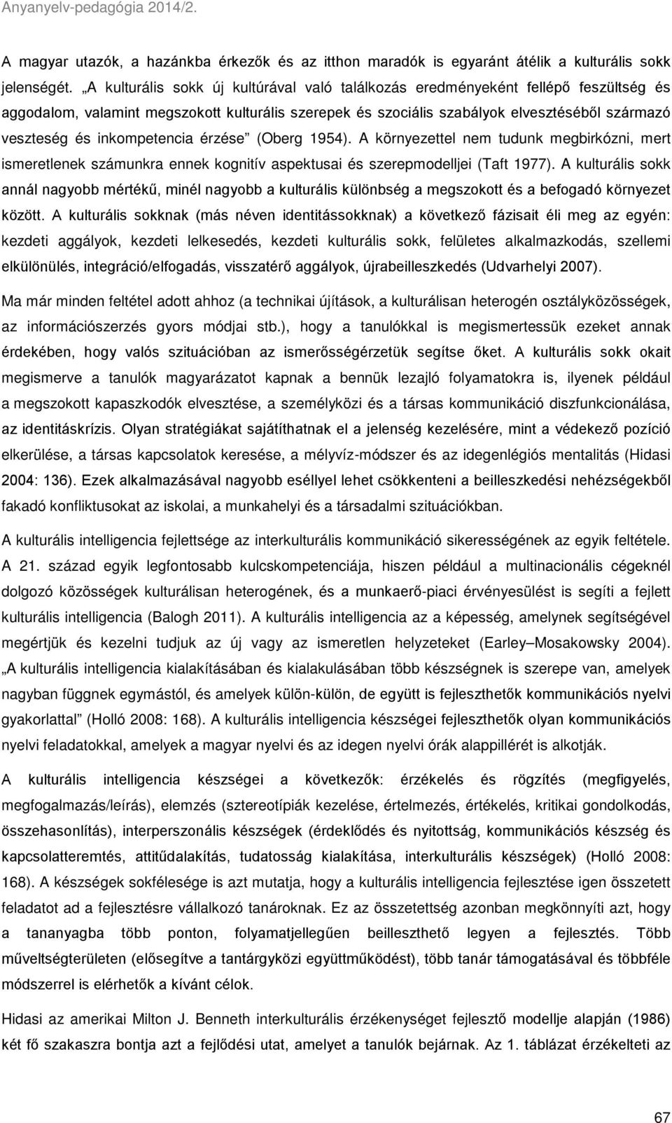 inkompetencia érzése (Oberg 1954). A környezettel nem tudunk megbirkózni, mert ismeretlenek számunkra ennek kognitív aspektusai és szerepmodelljei (Taft 1977).