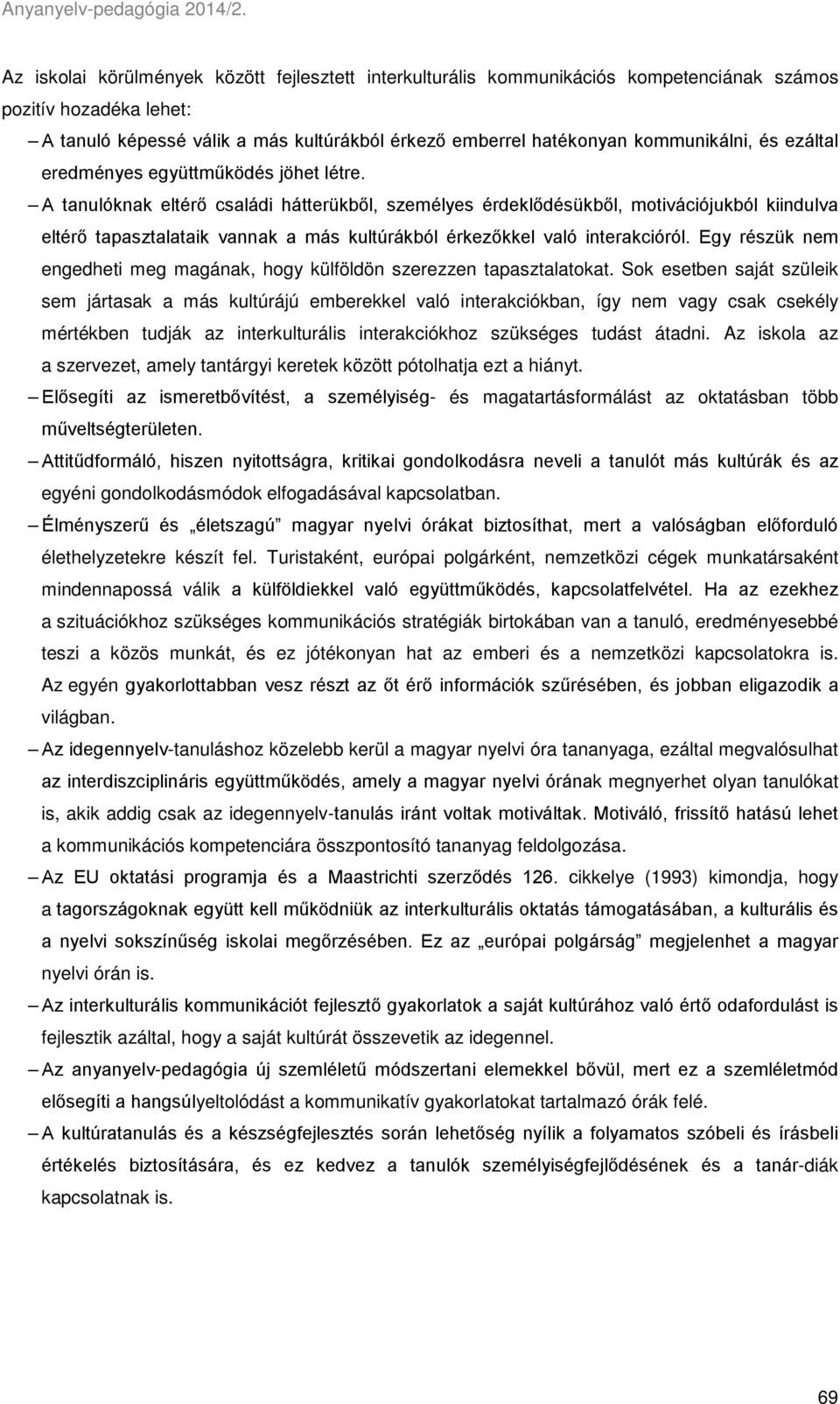 A tanulóknak eltérő családi hátterükből, személyes érdeklődésükből, motivációjukból kiindulva eltérő tapasztalataik vannak a más kultúrákból érkezőkkel való interakcióról.