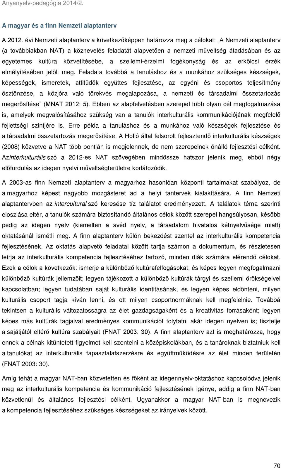 közvetítésébe, a szellemi-érzelmi fogékonyság és az erkölcsi érzék elmélyítésében jelöli meg.