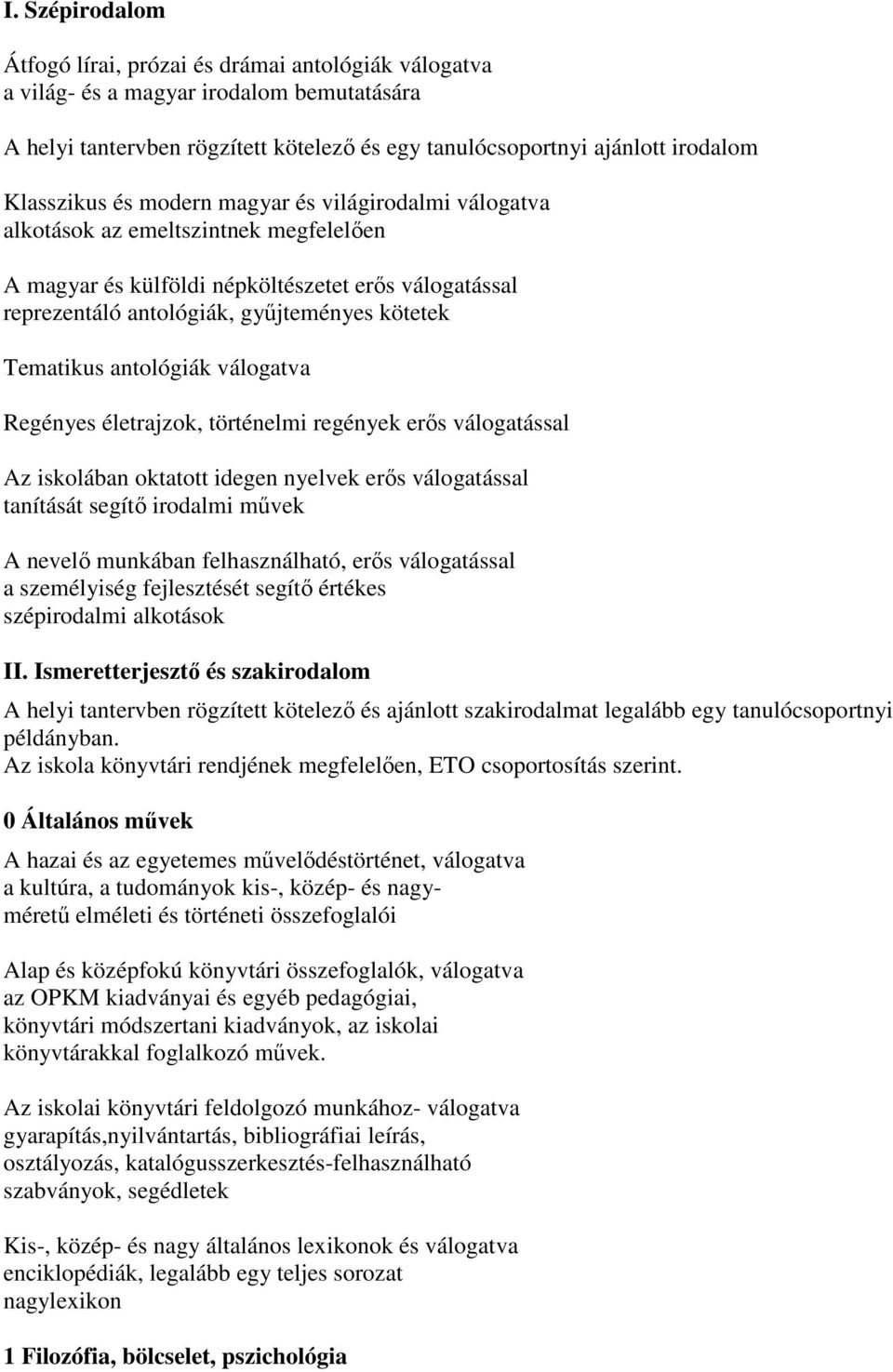 Tematikus antológiák válogatva Regényes életrajzok, történelmi regények erős válogatással Az iskolában oktatott idegen nyelvek erős válogatással tanítását segítő irodalmi művek A nevelő munkában