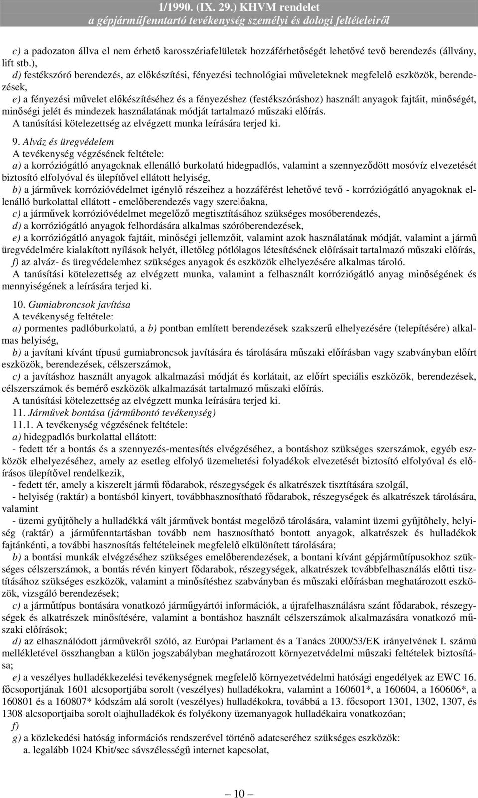 tartalmazó mőszaki elıírás A tanúsítási kötelezettség az elvégzett munka leírására terjed ki 9 Alváz és üregvédelem A tevékenység végzésének feltétele: a) a korróziógátló anyagoknak ellenálló