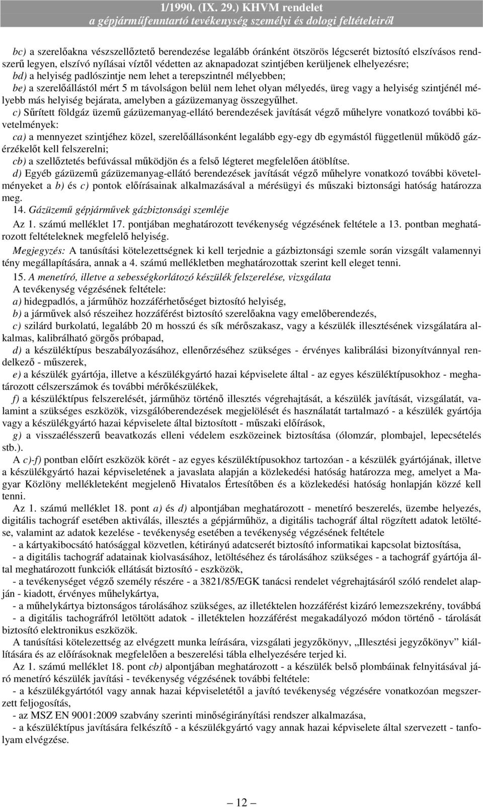 helyiség bejárata, amelyben a gázüzemanyag összegyőlhet c) Sőrített földgáz üzemő gázüzemanyag-ellátó berendezések javítását végzı mőhelyre vonatkozó további követelmények: ca) a mennyezet szintjéhez