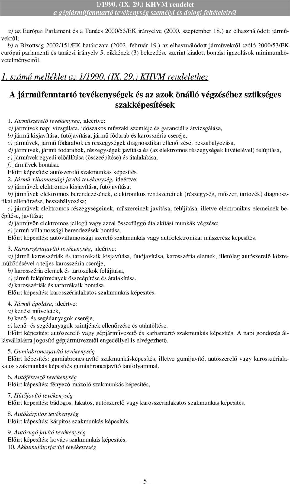 jármőfenntartó tevékenységek és az azok önálló végzéséhez szükséges szakképesítések 1 Jármőszerelı tevékenység, ideértve: a) jármővek napi vizsgálata, idıszakos mőszaki szemléje és garanciális