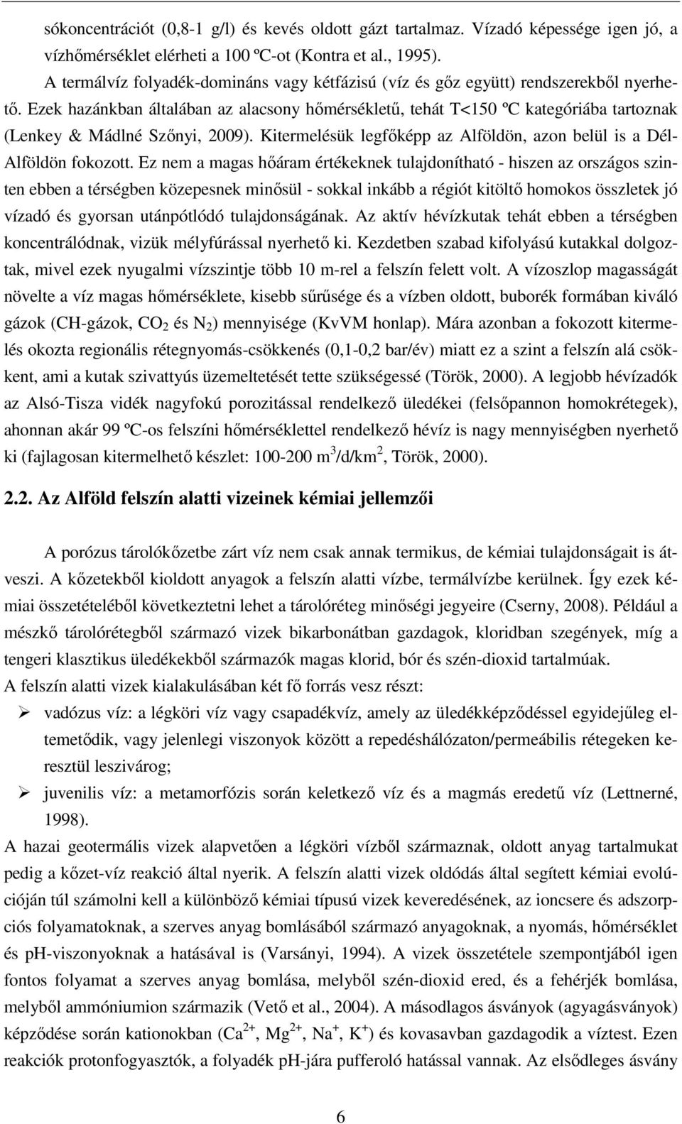 Ezek hazánkban általában az alacsony hımérséklető, tehát T<150 ºC kategóriába tartoznak (Lenkey & Mádlné Szınyi, 2009). Kitermelésük legfıképp az Alföldön, azon belül is a Dél- Alföldön fokozott.