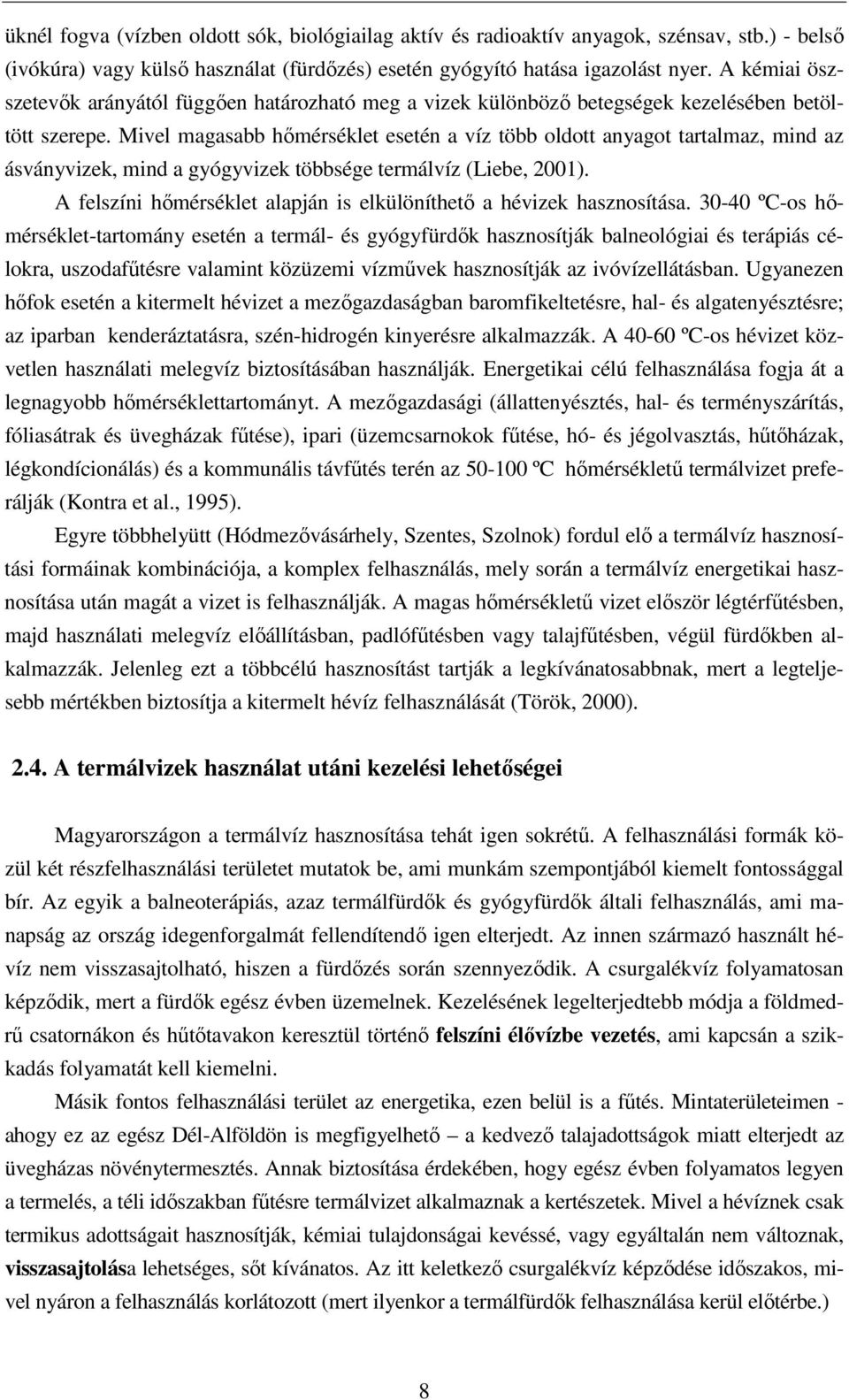 Mivel magasabb hımérséklet esetén a víz több oldott anyagot tartalmaz, mind az ásványvizek, mind a gyógyvizek többsége termálvíz (Liebe, 2001).