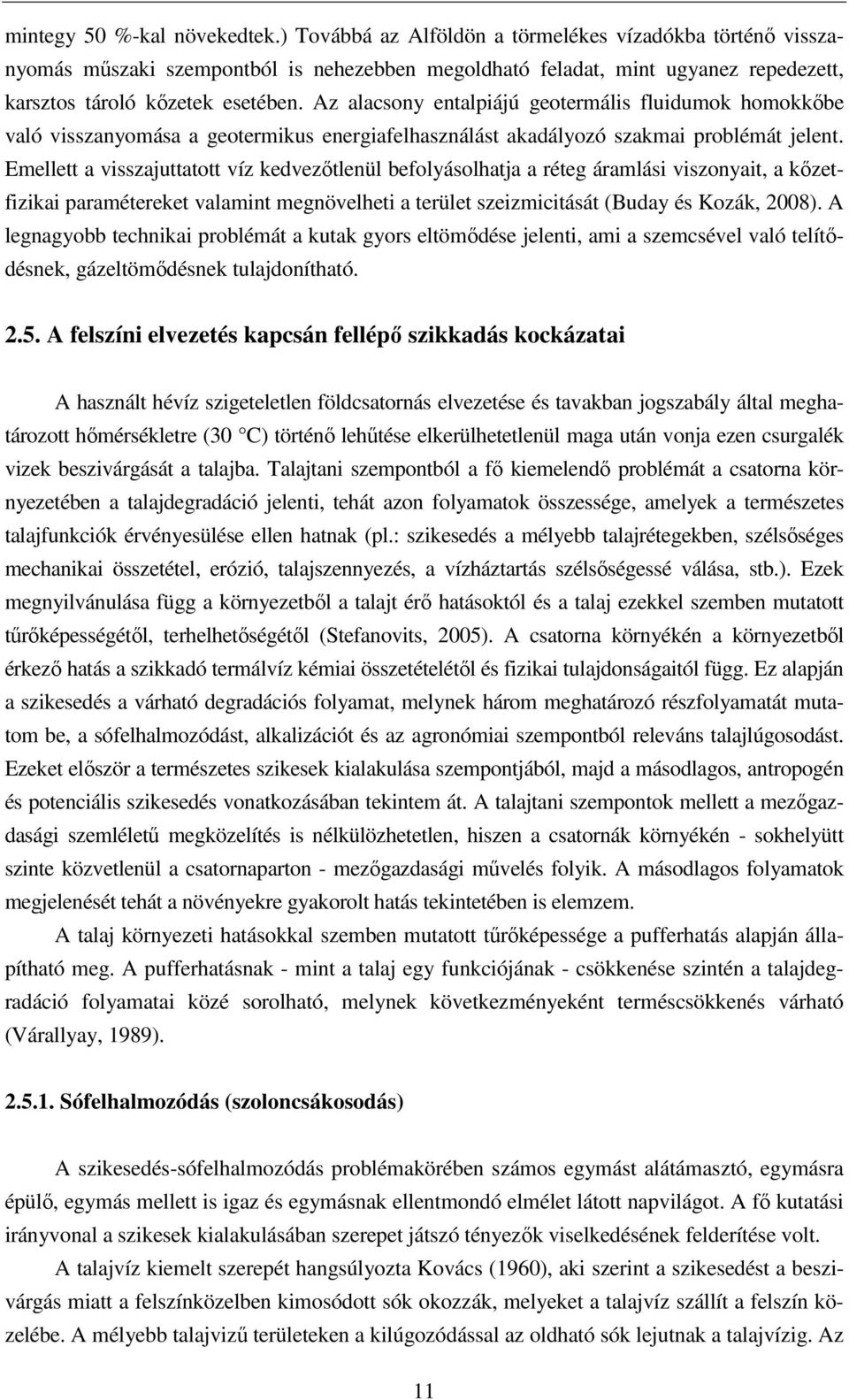 Az alacsony entalpiájú geotermális fluidumok homokkıbe való visszanyomása a geotermikus energiafelhasználást akadályozó szakmai problémát jelent.