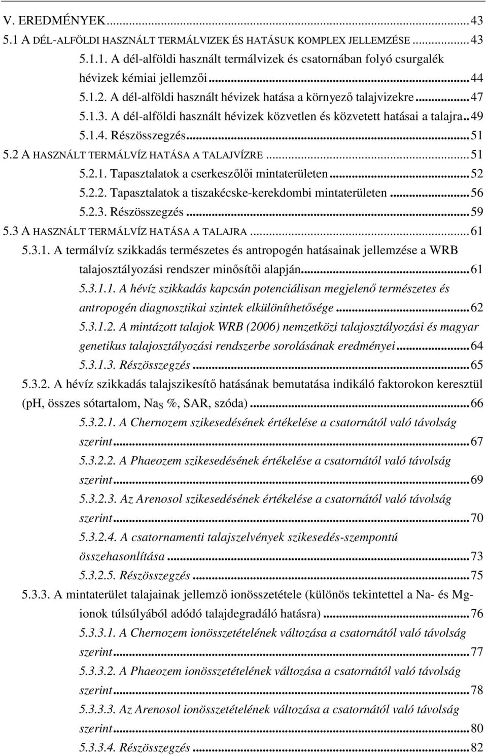 2 A HASZNÁLT TERMÁLVÍZ HATÁSA A TALAJVÍZRE...51 5.2.1. Tapasztalatok a cserkeszılıi mintaterületen...52 5.2.2. Tapasztalatok a tiszakécske-kerekdombi mintaterületen...56 5.2.3. Részösszegzés...59 5.