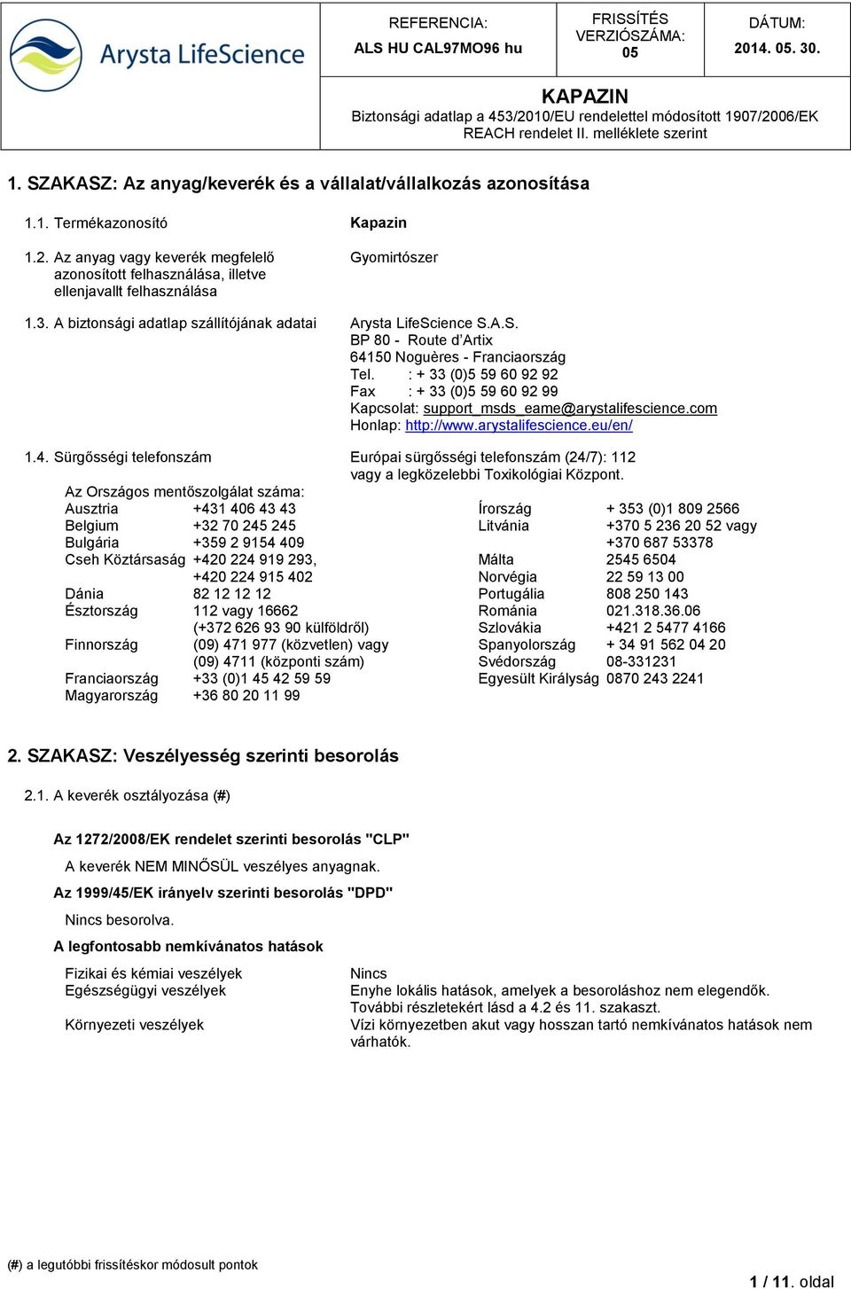 ience S.A.S. BP 80 - Route d Artix 64150 Noguères - Franciaország Tel. : + 33 (0)5 59 60 92 92 Fax : + 33 (0)5 59 60 92 99 Kapcsolat: support_msds_eame@arystalifescience.com Honlap: http://www.
