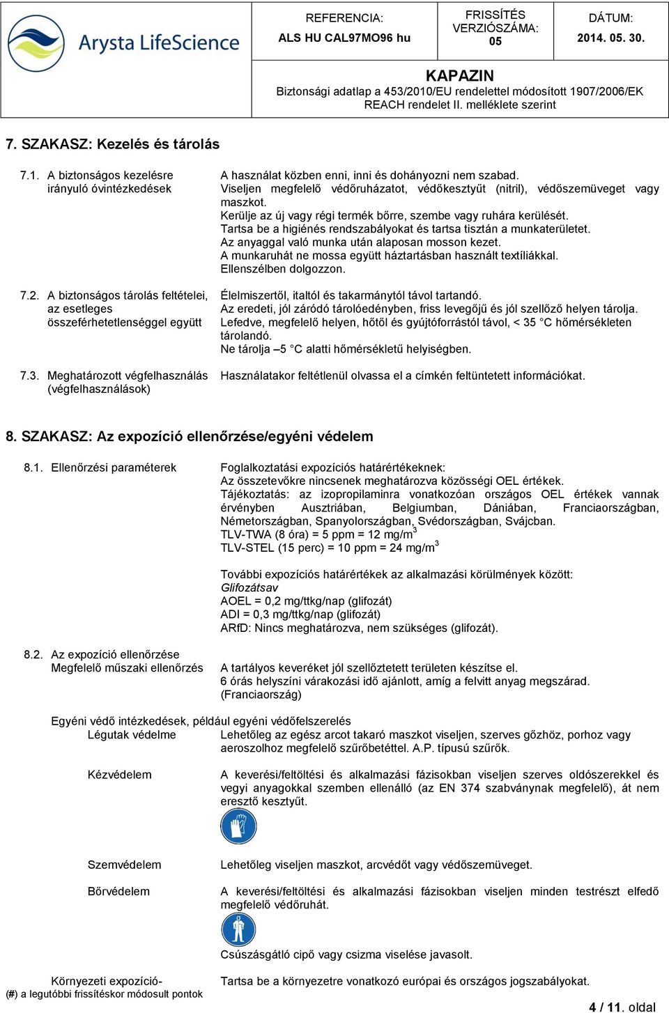 Kerülje az új vagy régi termék őrre, szem e vagy ru ára kerülését. Tartsa be a higiénés rendszabályokat és tartsa tisztán a munkaterületet. Az anyaggal való munka után alaposan mosson kezet.
