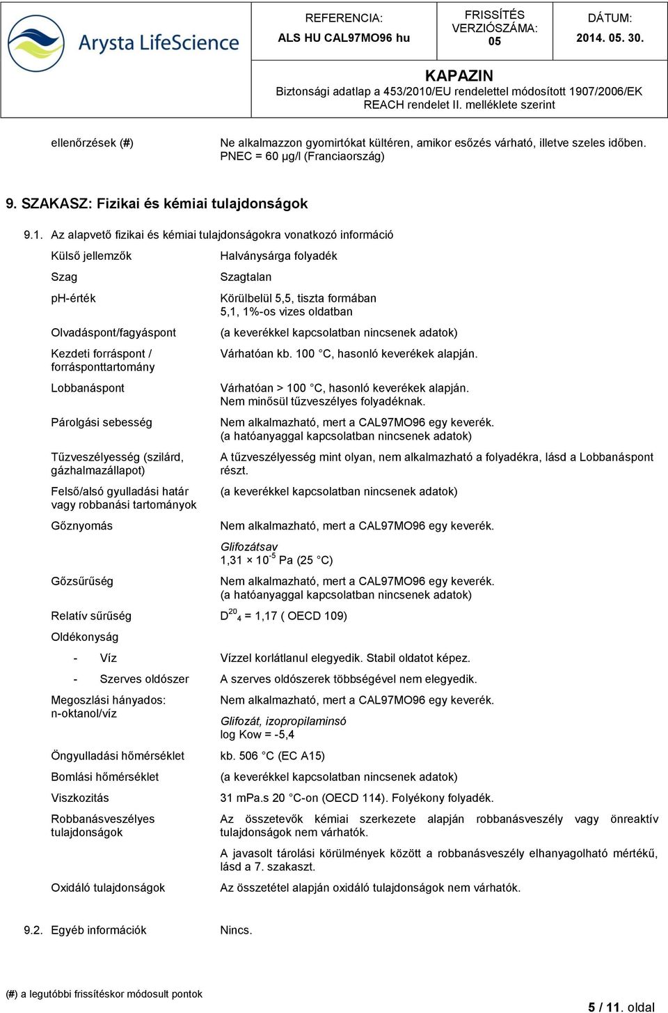 Tűzveszélyesség (szilárd, gázhalmazállapot) Felső/alsó gyulladási atár vagy robbanási tartományok őznyomás őzsűrűség Halványsárga folyadék Szagtalan Körülbelül 5,5, tiszta formában 5,1, 1%-os vizes