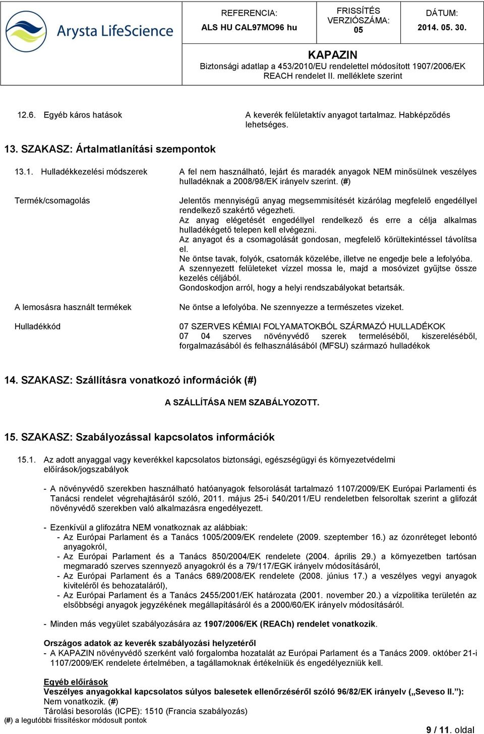 Az anyag elégetését engedéllyel rendelkező és erre a élja alkalmas ulladékégető telepen kell elvégezni. Az anyagot és a somagolását gondosan, megfelelő körültekintéssel távol tsa el.