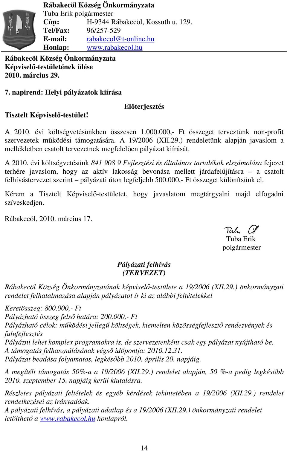 000,- Ft összeget terveztünk non-profit szervezetek mőködési támogatására. A 19/2006 (XII.29.) rendeletünk alapján javaslom a mellékletben csatolt tervezetnek megfelelıen pályázat kiírását. A 2010.