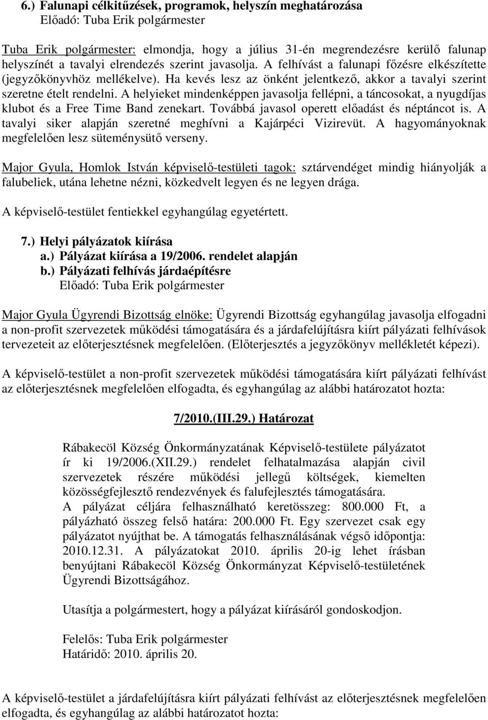 A helyieket mindenképpen javasolja fellépni, a táncosokat, a nyugdíjas klubot és a Free Time Band zenekart. Továbbá javasol operett elıadást és néptáncot is.