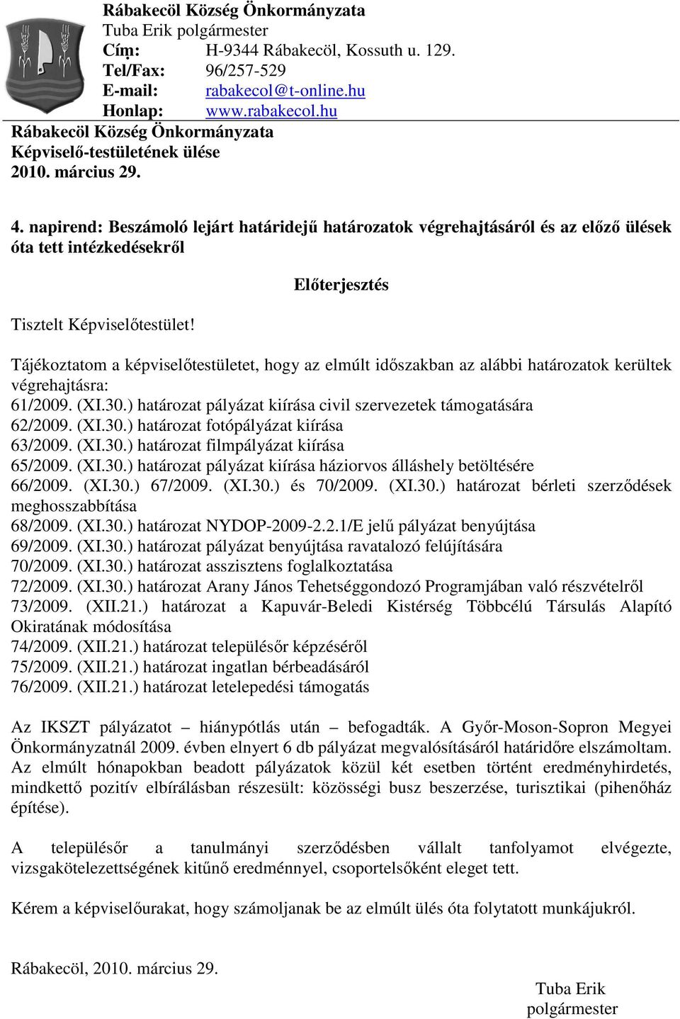 Elıterjesztés Tájékoztatom a képviselıtestületet, hogy az elmúlt idıszakban az alábbi határozatok kerültek végrehajtásra: 61/2009. (XI.30.