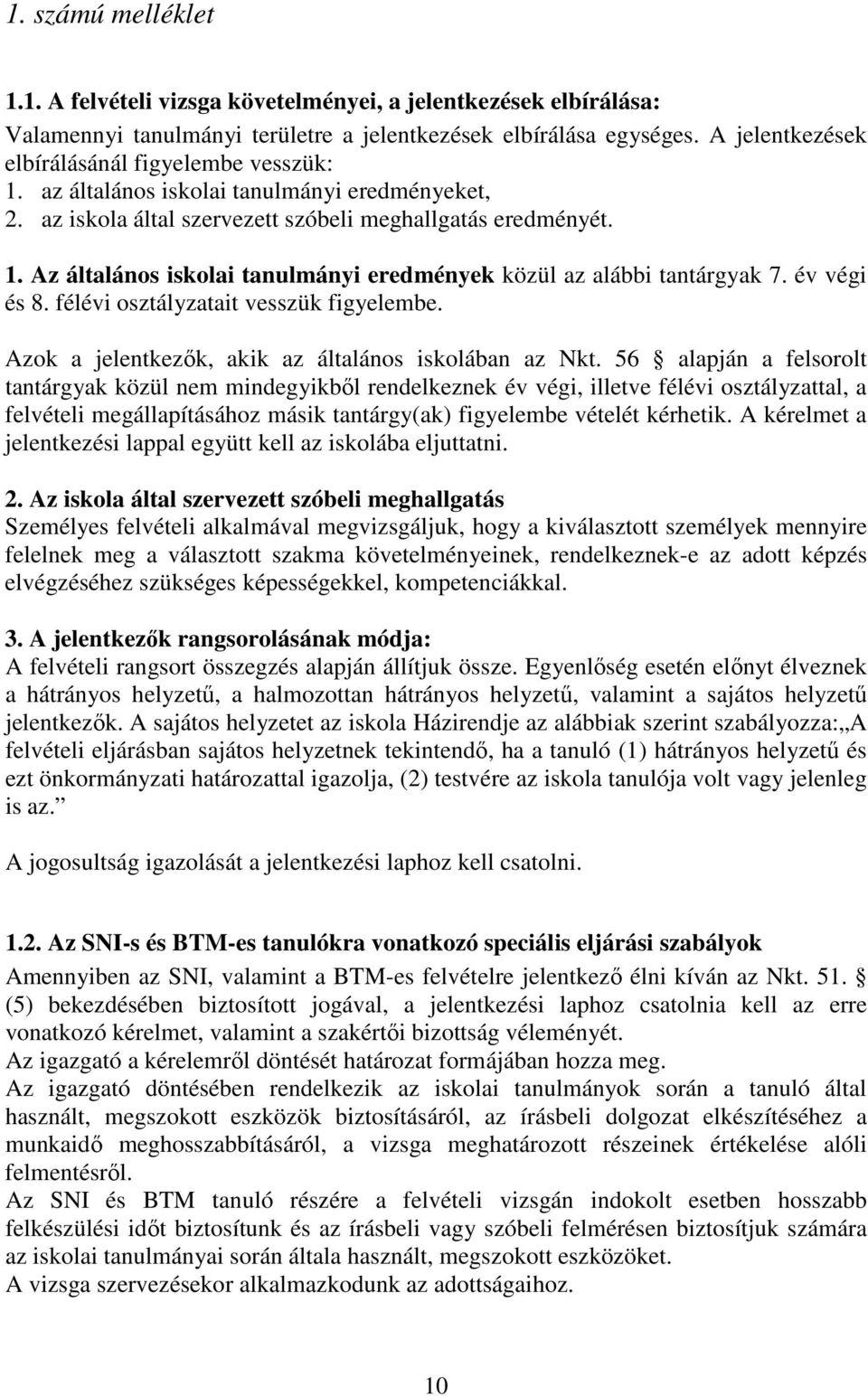 év végi és 8. félévi osztályzatait vesszük figyelembe. Azok a jelentkezők, akik az általános iskolában az Nkt.