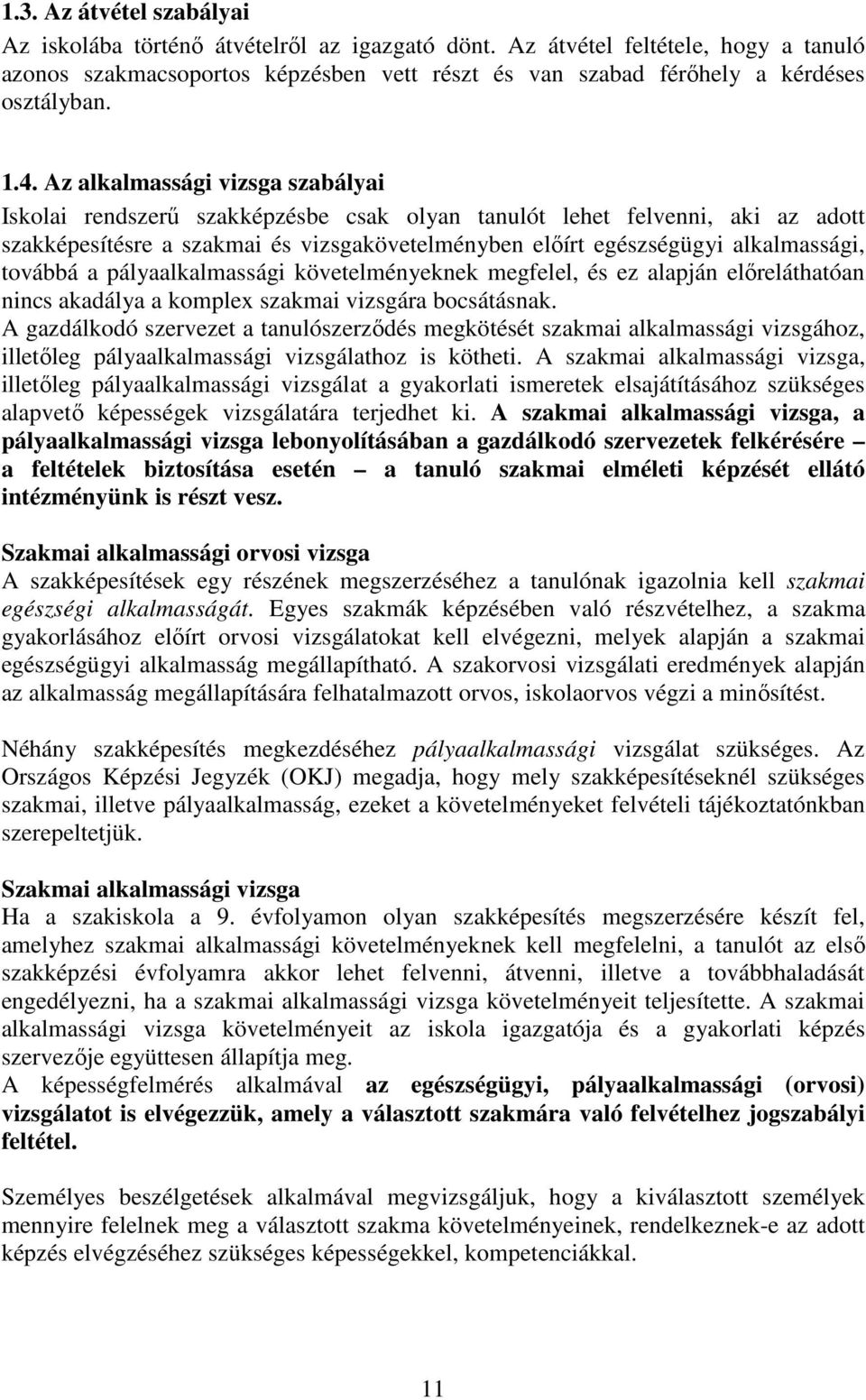 alkalmassági, továbbá a pályaalkalmassági követelményeknek megfelel, és ez alapján előreláthatóan nincs akadálya a komplex szakmai vizsgára bocsátásnak.