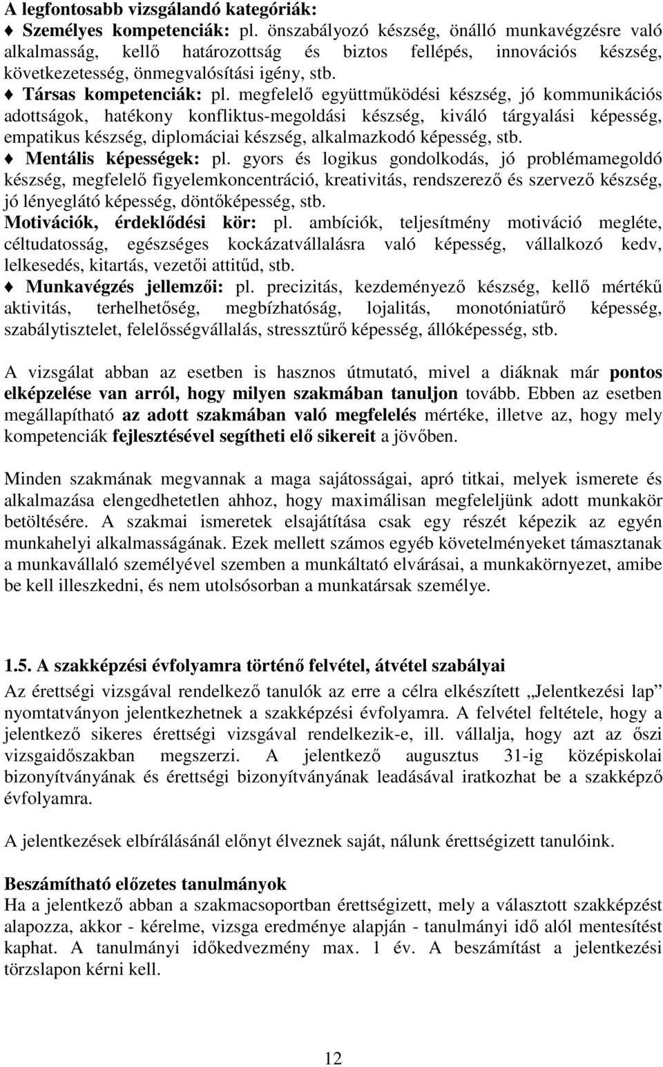 megfelelő együttműködési készség, jó kommunikációs adottságok, hatékony konfliktus-megoldási készség, kiváló tárgyalási képesség, empatikus készség, diplomáciai készség, alkalmazkodó képesség, stb.