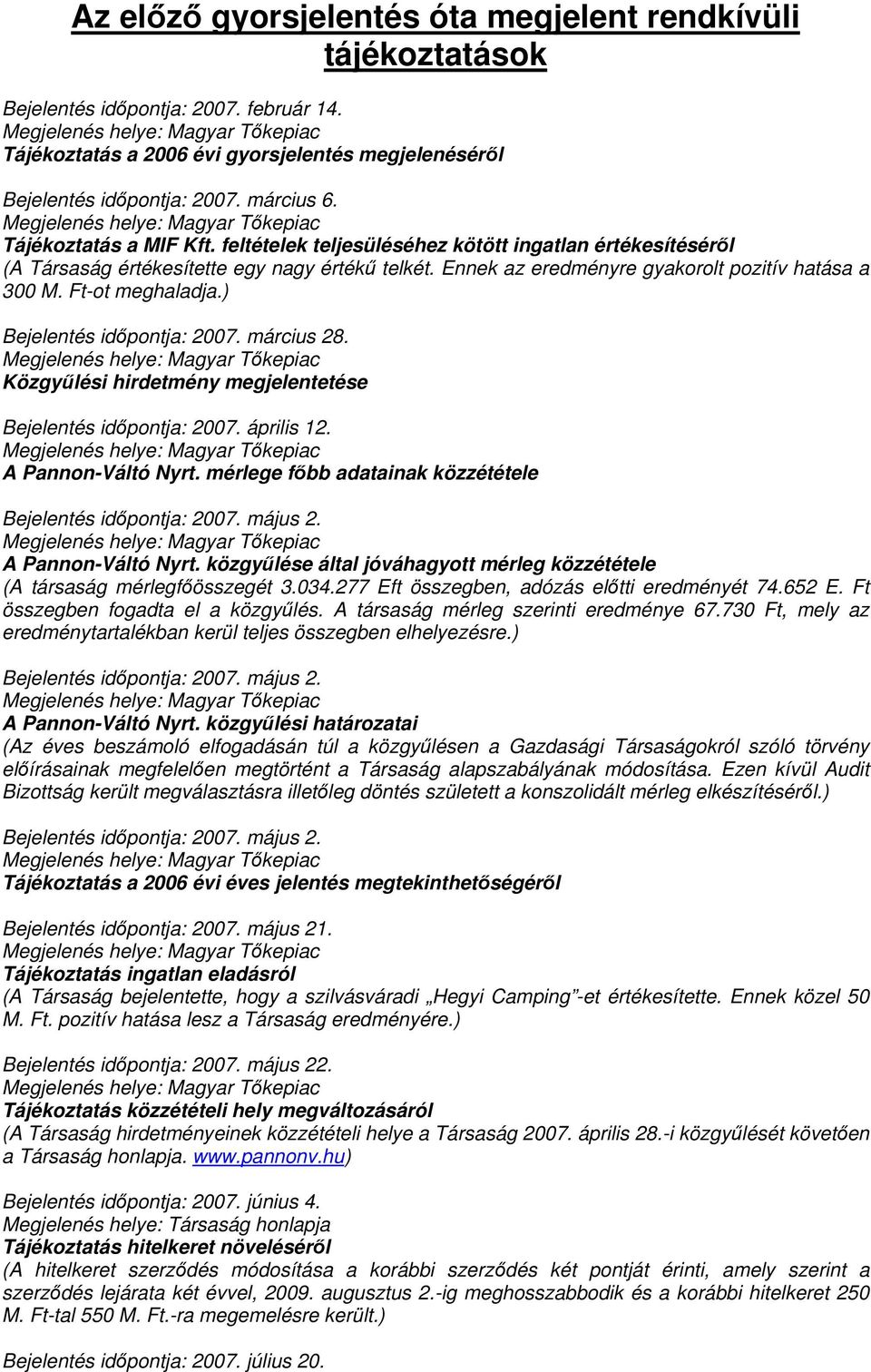 Ft-ot meghaladja.) Bejelentés időpontja: 2007. március 28. Közgyűlési hirdetmény megjelentetése Bejelentés időpontja: 2007. április 12. A Pannon-Váltó Nyrt.