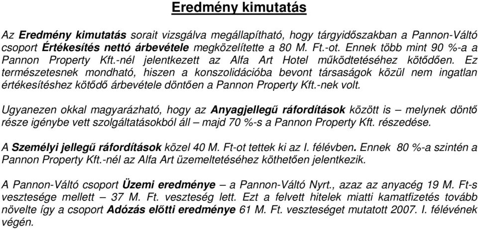 Ez természetesnek mondható, hiszen a konszolidációba bevont társaságok közül nem ingatlan értékesítéshez kötődő árbevétele döntően a Pannon Property Kft.-nek volt.