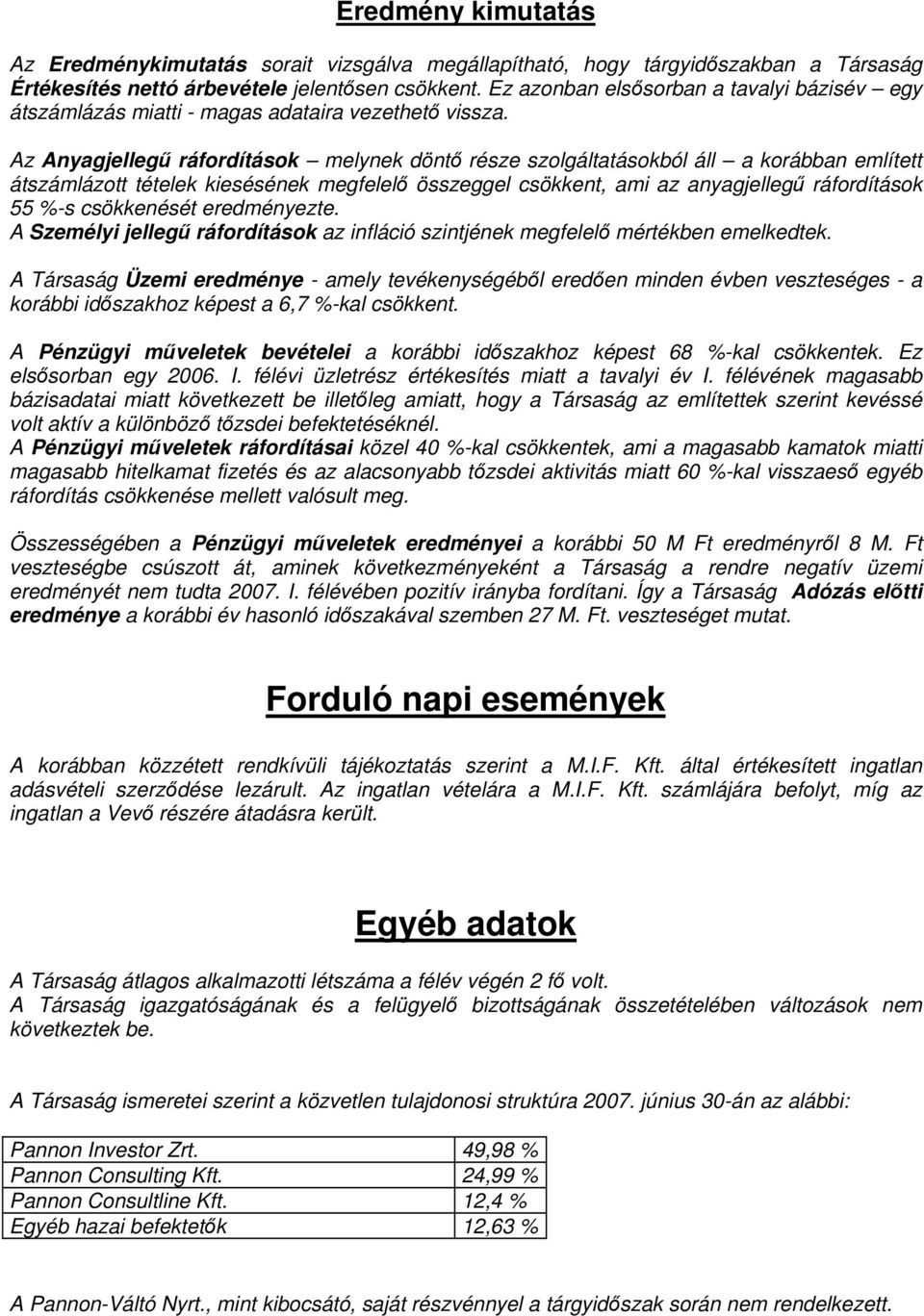 Az Anyagjellegű ráfordítások melynek döntő része szolgáltatásokból áll a korábban említett átszámlázott tételek kiesésének megfelelő összeggel csökkent, ami az anyagjellegű ráfordítások 55 %-s