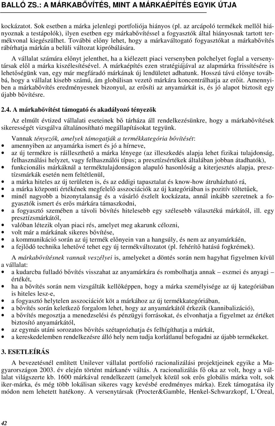 További elıny lehet, hogy a márkaváltogató fogyasztókat a márkabıvítés rábírhatja márkán a belüli változat kipróbálására.