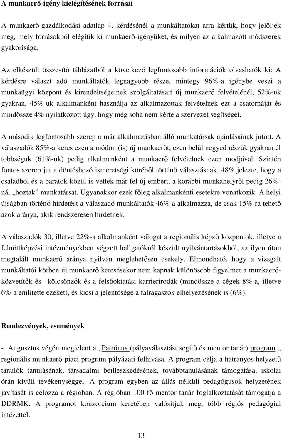Az elkészült összesítı táblázatból a következı legfontosabb információk olvashatók ki: A kérdésre választ adó munkáltatók legnagyobb része, mintegy 96%-a igénybe veszi a munkaügyi központ és