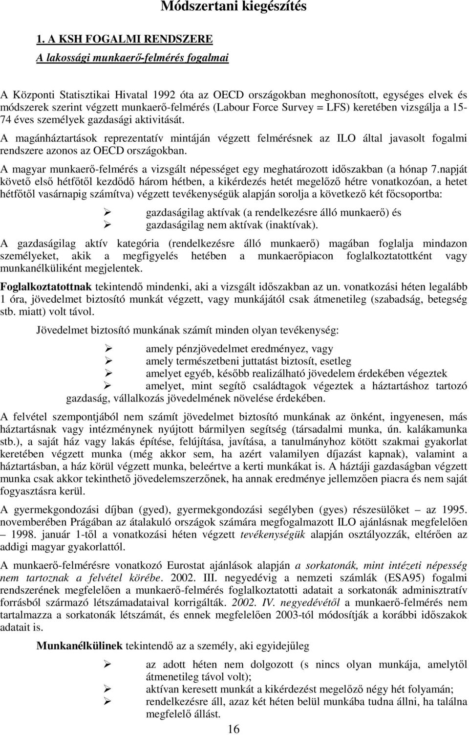 A magánháztartások reprezentatív mintáján végzett felmérésnek az ILO által javasolt fogalmi rendszere azonos az OECD országokban.