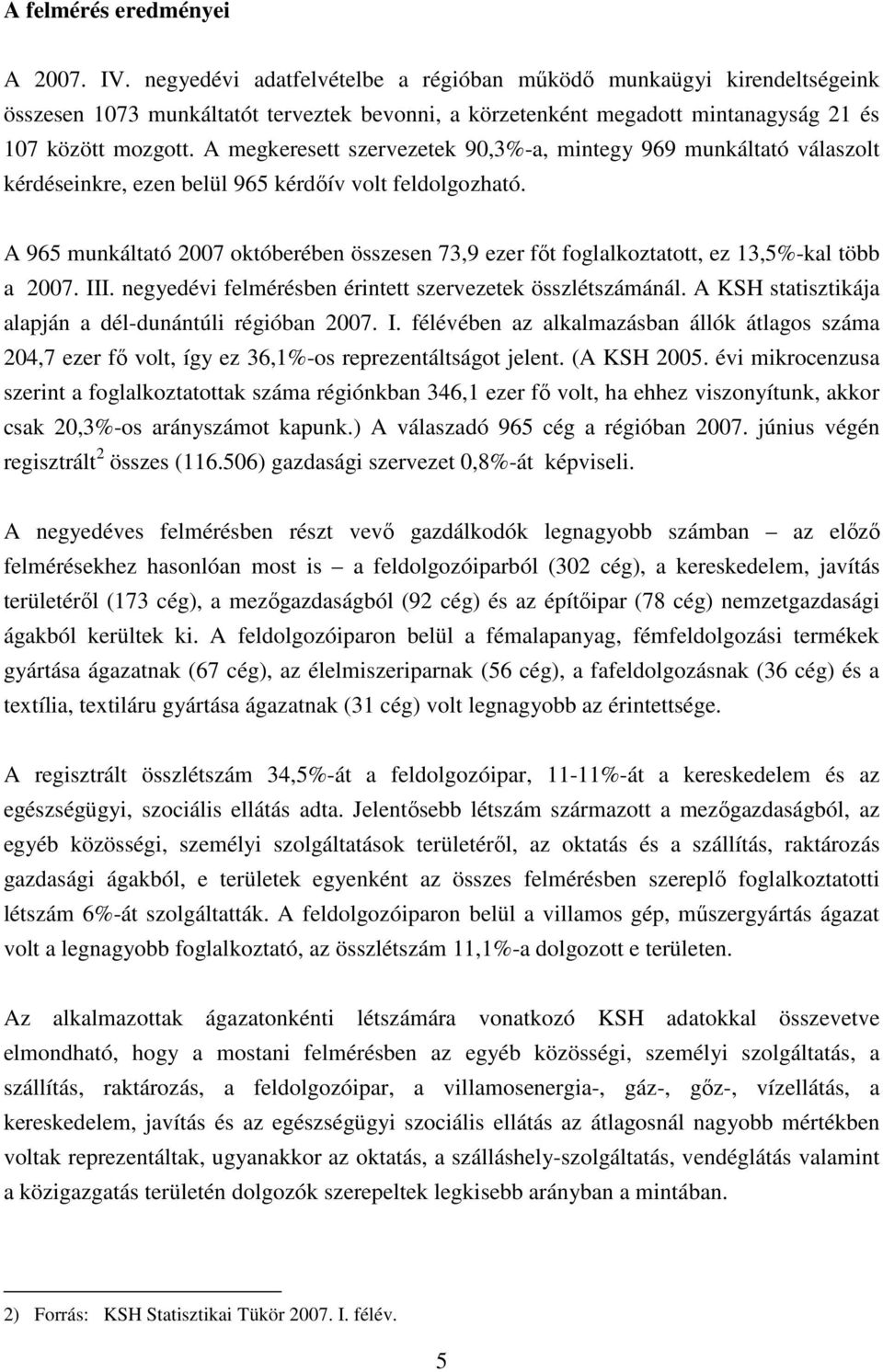 A megkeresett szervezetek 90,3%-a, mintegy 969 munkáltató válaszolt kérdéseinkre, ezen belül 965 kérdıív volt feldolgozható.