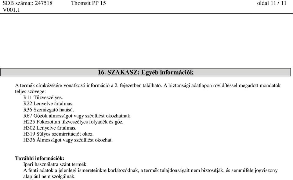 R67 G zök álmosságot vagy szédülést okozhatnak. H225 Fokozottan t zveszélyes folyadék és g z. H302 Lenyelve ártalmas. H319 Súlyos szemirritációt okoz.