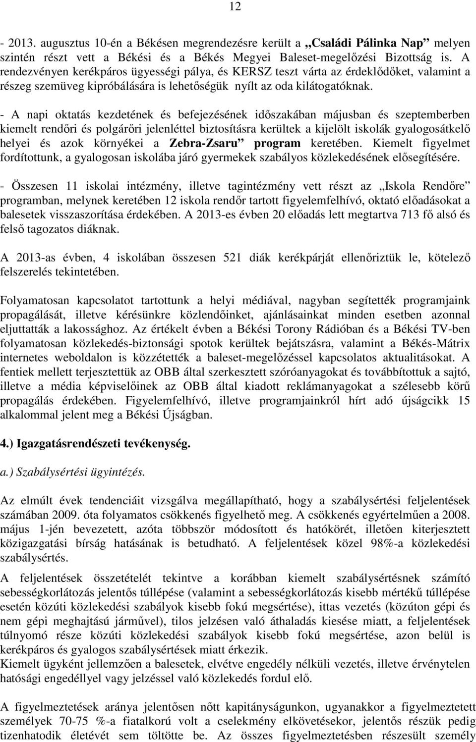 - A napi oktatás kezdetének és befejezésének időszakában májusban és szeptemberben kiemelt rendőri és polgárőri jelenléttel biztosításra kerültek a kijelölt iskolák gyalogosátkelő helyei és azok