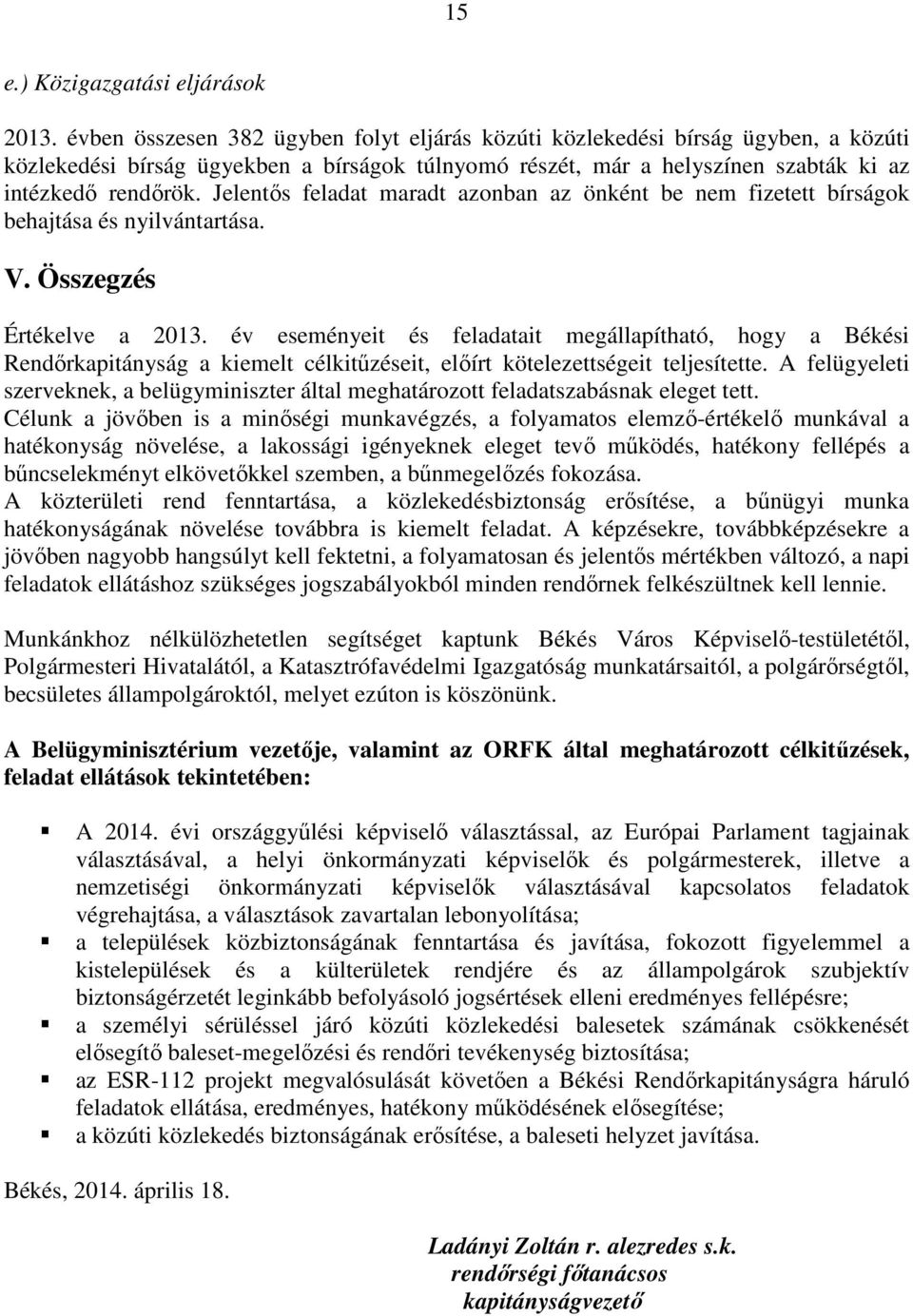 Jelentős feladat maradt azonban az önként be nem fizetett bírságok behajtása és nyilvántartása. V. Összegzés Értékelve a 2013.