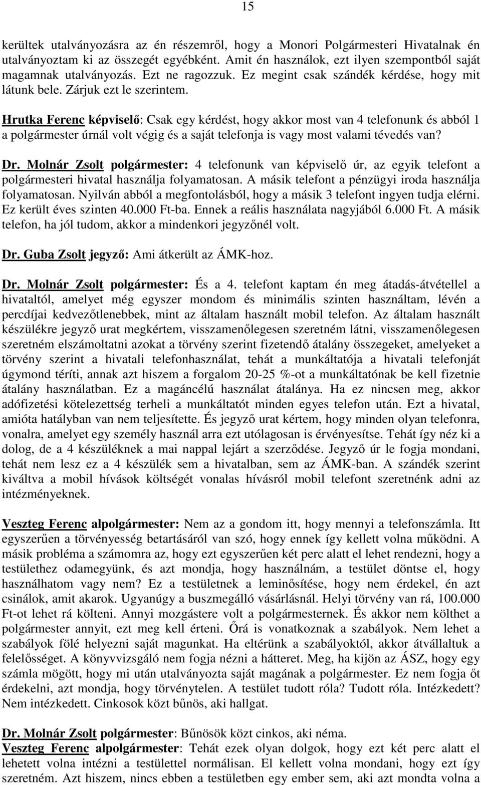 Hrutka Ferenc képviselı: Csak egy kérdést, hogy akkor most van 4 telefonunk és abból 1 a polgármester úrnál volt végig és a saját telefonja is vagy most valami tévedés van? Dr.