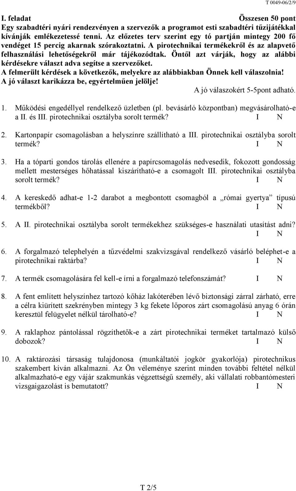 Öntől azt várják, hogy az alábbi kérdésekre választ adva segítse a szervezőket. A felmerült kérdések a következők, melyekre az alábbiakban Önnek kell válaszolnia!