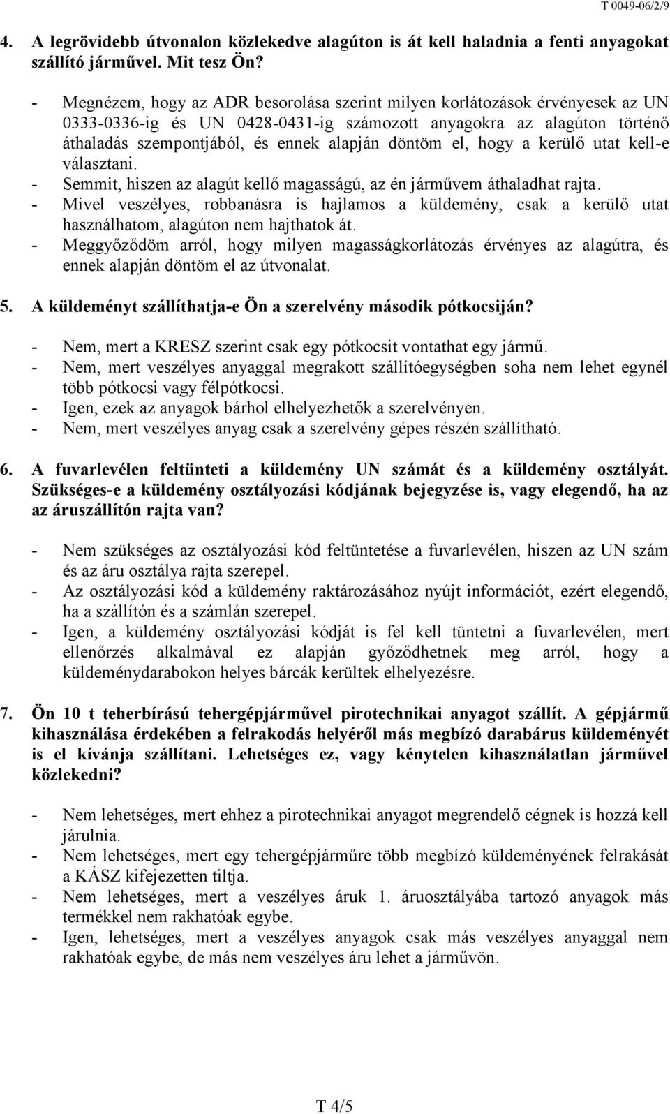 döntöm el, hogy a kerülő utat kell-e választani. - Semmit, hiszen az alagút kellő magasságú, az én járművem áthaladhat rajta.