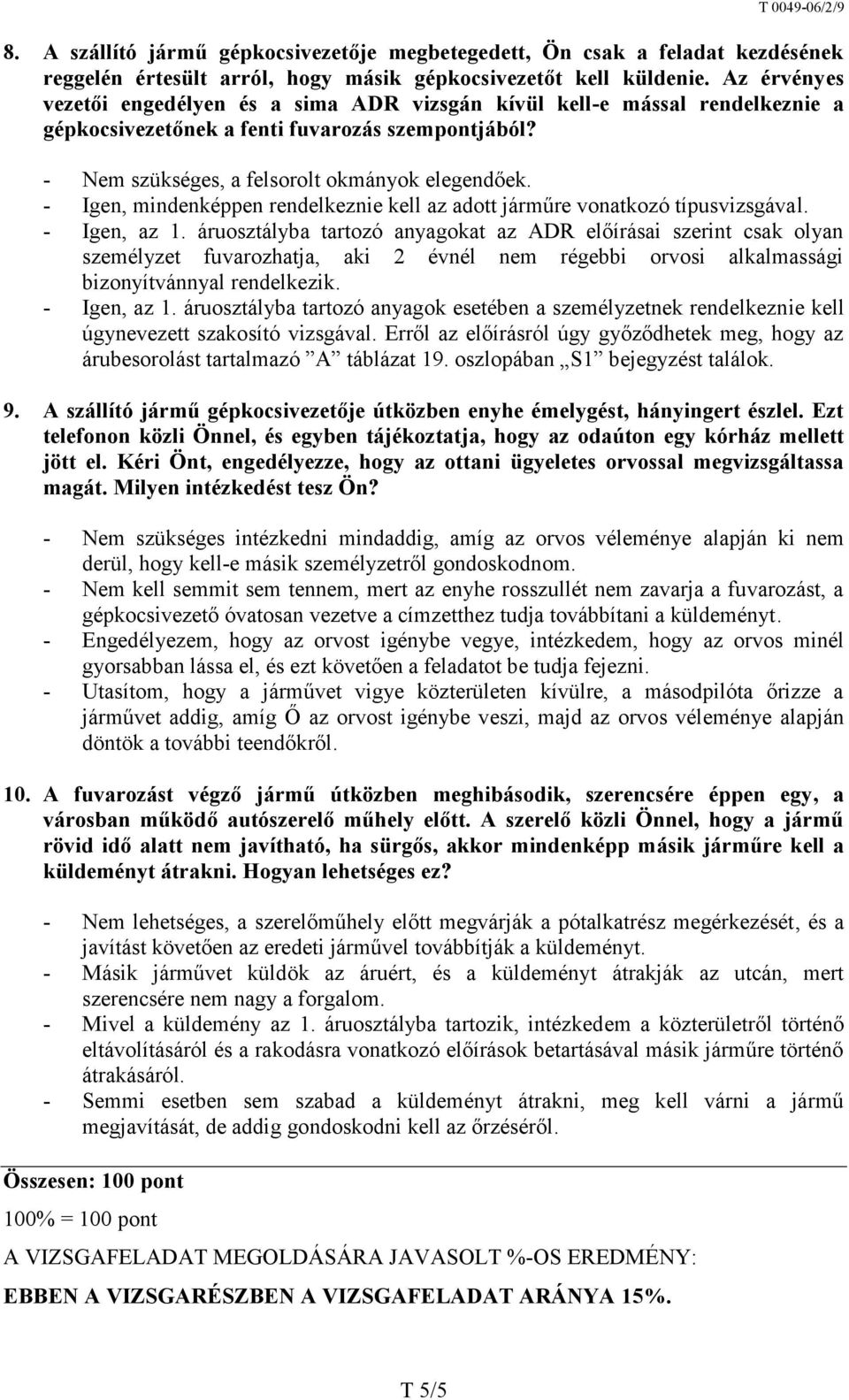 - Igen, mindenképpen rendelkeznie kell az adott járműre vonatkozó típusvizsgával. - Igen, az 1.