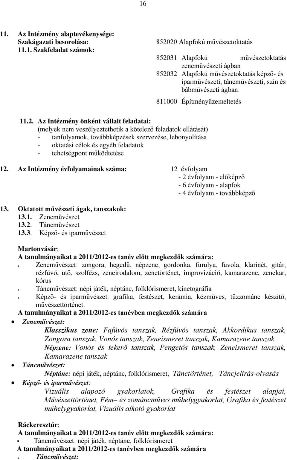 Az Intézmény önként vállalt feladatai: (melyek nem veszélyeztethetik a kötelező feladatok ellátását) - tanfolyamok, továbbképzések szervezése, lebonyolítása - oktatási célok és egyéb feladatok -