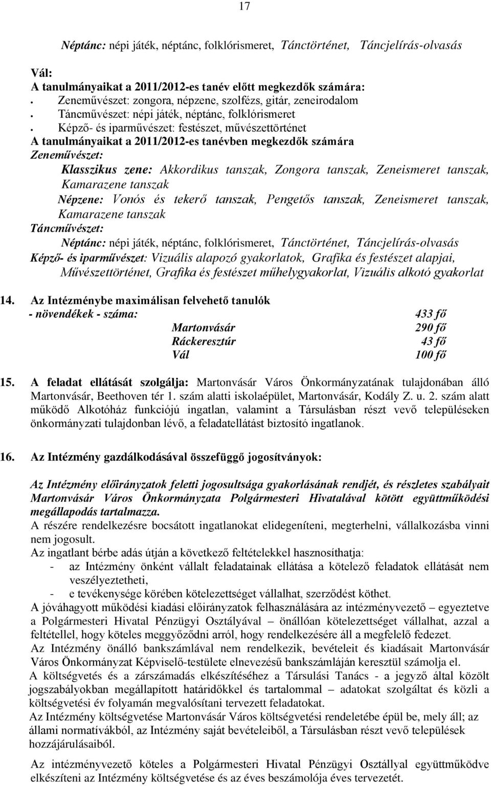 zene: Akkordikus tanszak, Zongora tanszak, Zeneismeret tanszak, Kamarazene tanszak Népzene: Vonós és tekerő tanszak, Pengetős tanszak, Zeneismeret tanszak, Kamarazene tanszak Táncművészet: Néptánc: