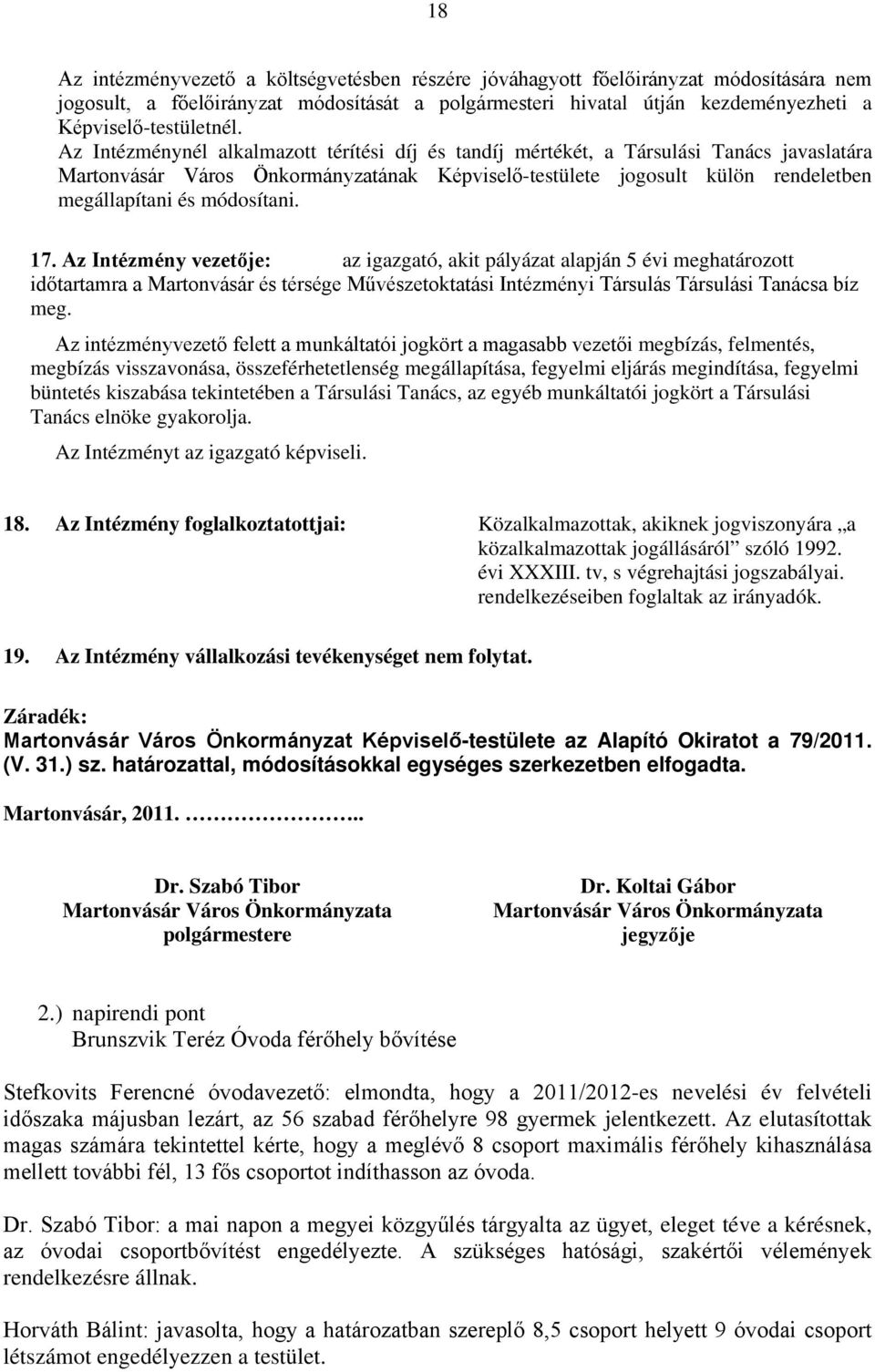 módosítani. 17. Az Intézmény vezetője: az igazgató, akit pályázat alapján 5 évi meghatározott időtartamra a Martonvásár és térsége Művészetoktatási Intézményi Társulás Társulási Tanácsa bíz meg.