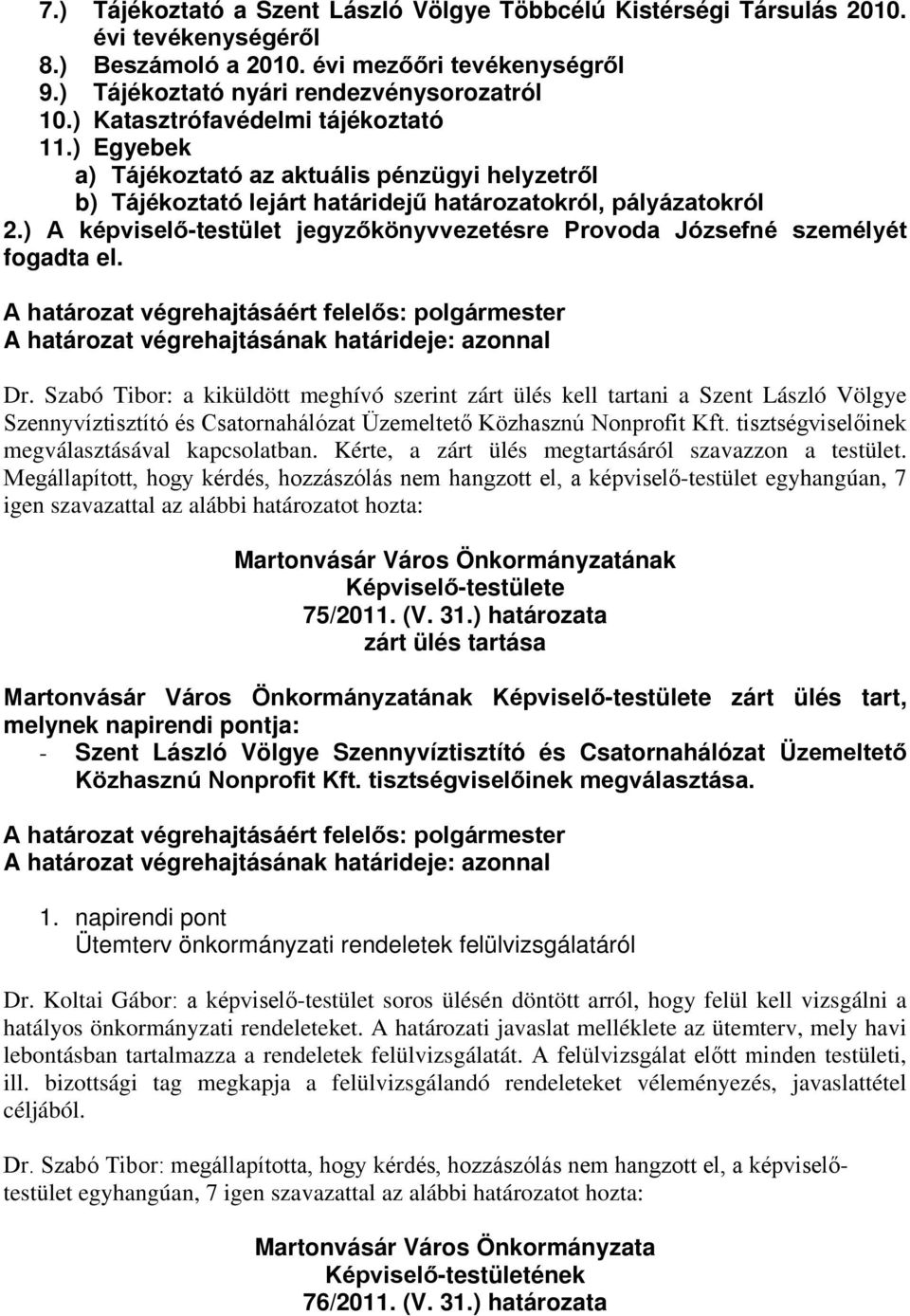 ) A képviselő-testület jegyzőkönyvvezetésre Provoda Józsefné személyét fogadta el. A határozat végrehajtásáért felelős: polgármester A határozat végrehajtásának határideje: azonnal Dr.